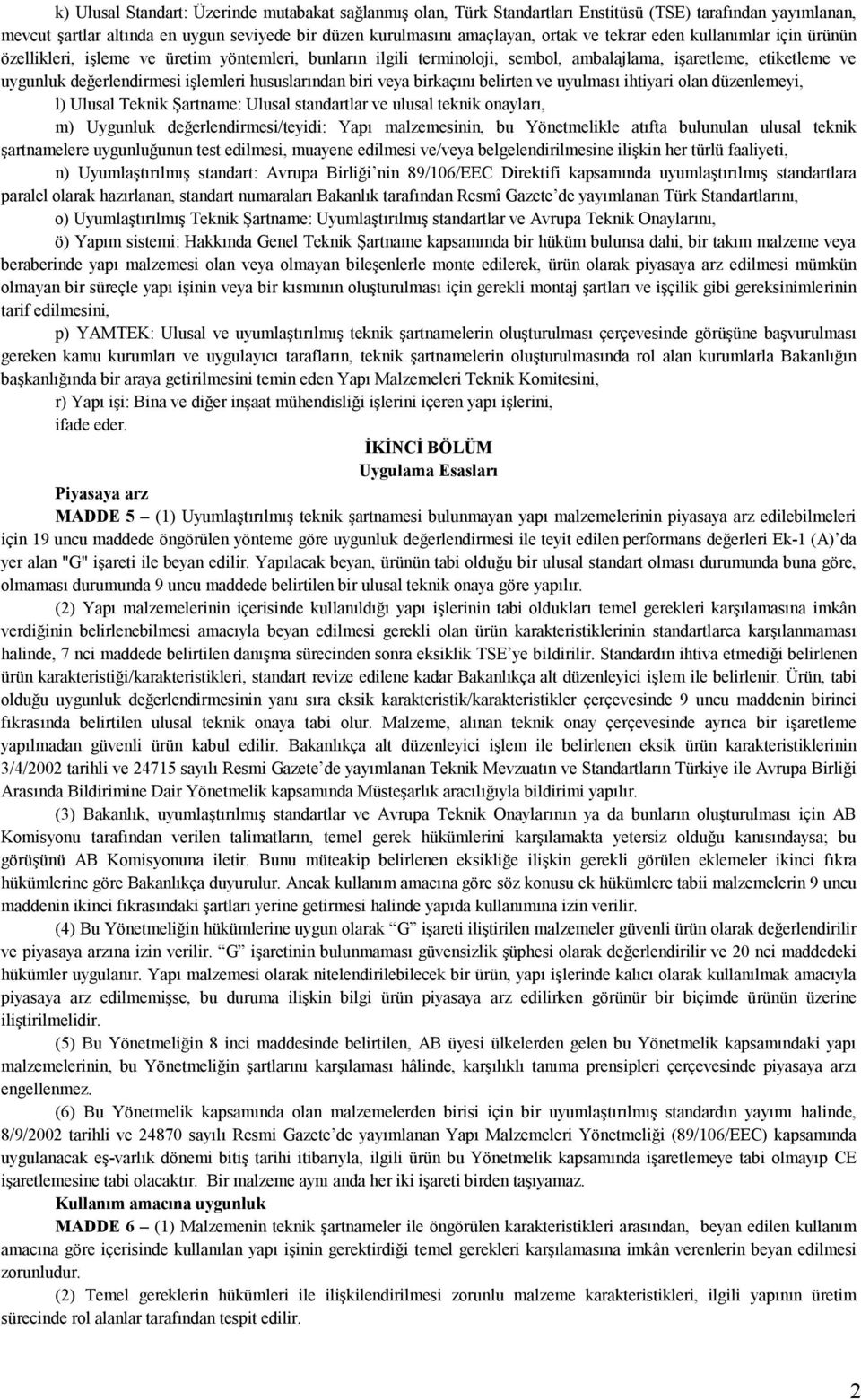 hususlarından biri veya birkaçını belirten ve uyulması ihtiyari olan düzenlemeyi, l) Ulusal Teknik Şartname: Ulusal standartlar ve ulusal teknik onayları, m) Uygunluk değerlendirmesi/teyidi: Yapı