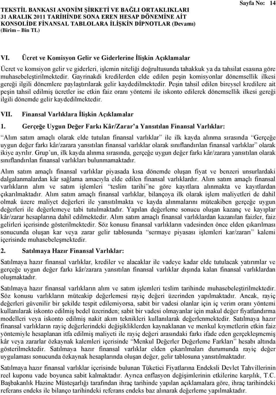 Peşin tahsil edilen bireysel kredilere ait peşin tahsil edilmiş ücretler ise etkin faiz oranı yöntemi ile iskonto edilerek dönemsellik ilkesi gereği ilgili dönemde gelir kaydedilmektedir. VII.