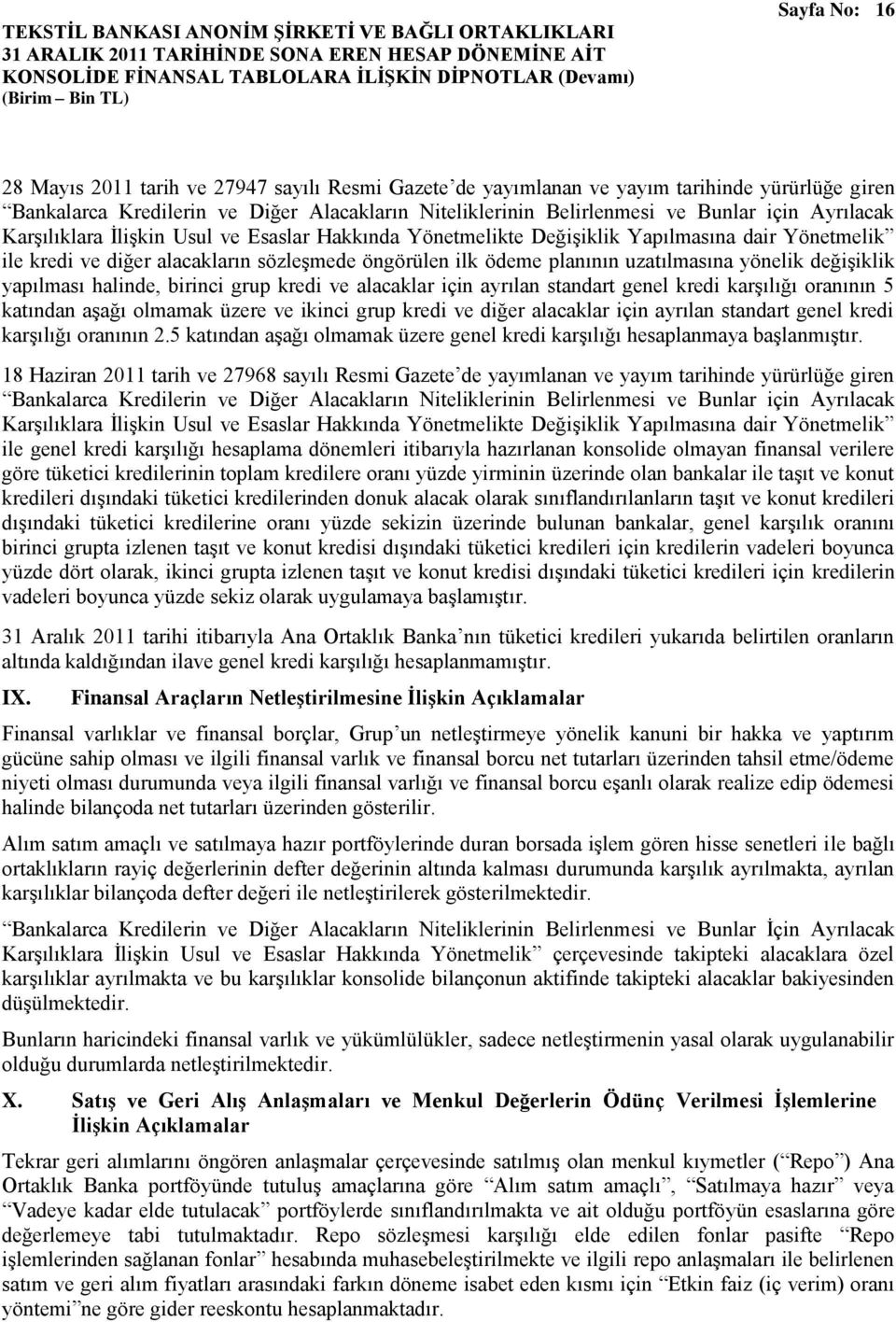 değişiklik yapılması halinde, birinci grup kredi ve alacaklar için ayrılan standart genel kredi karşılığı oranının 5 katından aşağı olmamak üzere ve ikinci grup kredi ve diğer alacaklar için ayrılan