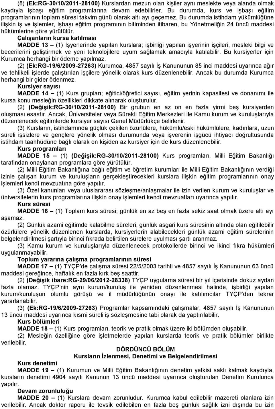 Bu durumda istihdam yükümlüğüne ilişkin iş ve işlemler, işbaşı eğitim programının bitiminden itibaren, bu Yönetmeliğin 24 üncü maddesi hükümlerine göre yürütülür.