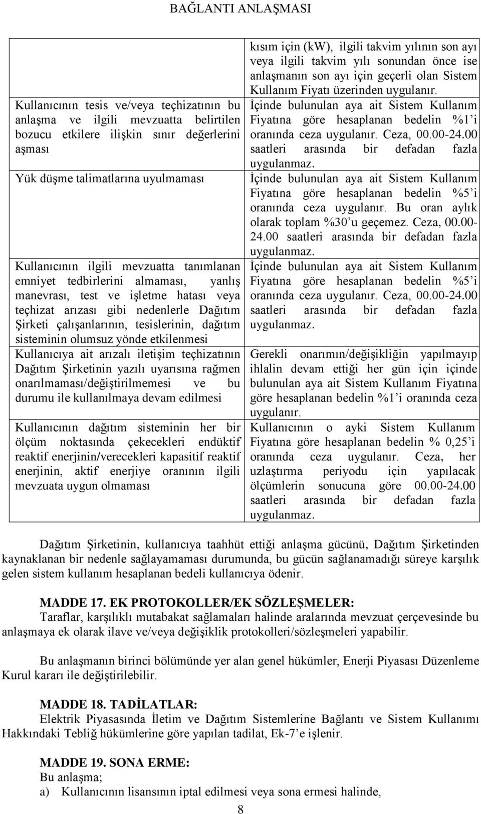 etkilenmesi Kullanıcıya ait arızalı iletişim teçhizatının Dağıtım Şirketinin yazılı uyarısına rağmen onarılmaması/değiştirilmemesi ve bu durumu ile kullanılmaya devam edilmesi Kullanıcının dağıtım