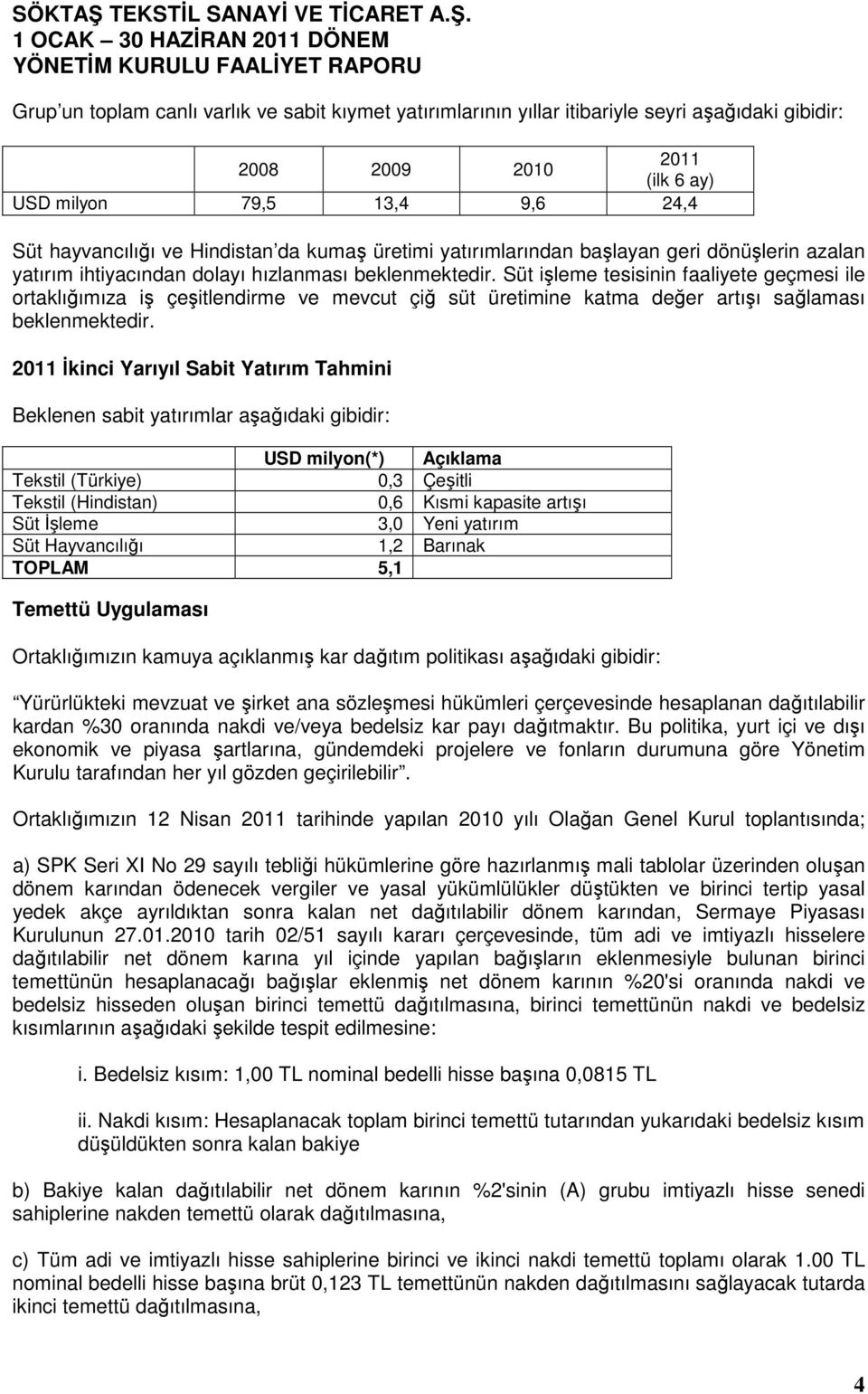 Süt işleme tesisinin faaliyete geçmesi ile ortaklığımıza iş çeşitlendirme ve mevcut çiğ süt üretimine katma değer artışı sağlaması beklenmektedir.