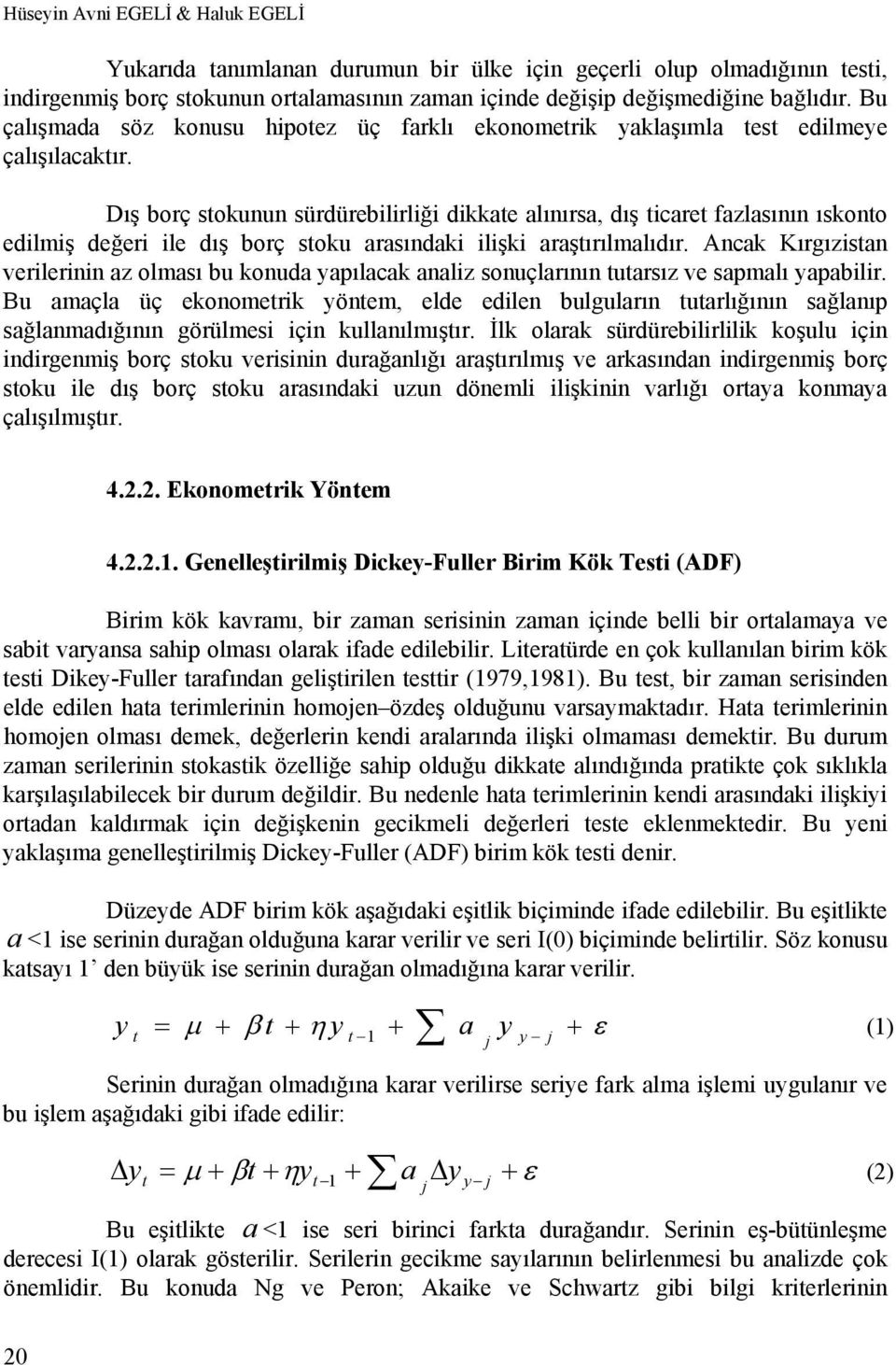 Dış borç stokunun sürdürebilirliği dikkate alınırsa, dış ticaret fazlasının ıskonto edilmiş değeri ile dış borç stoku arasındaki ilişki araştırılmalıdır.