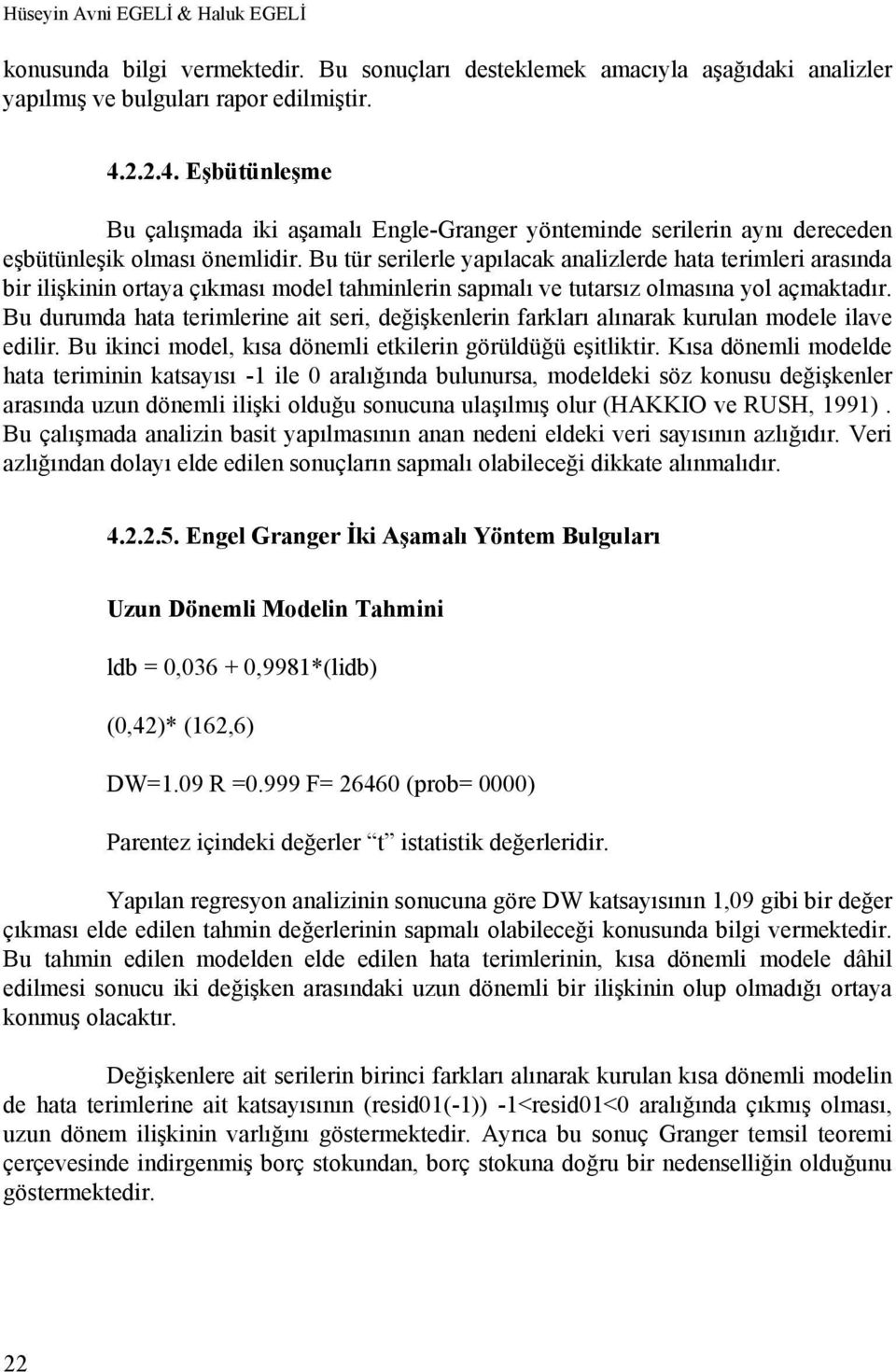 Bu tür serilerle yapılacak analizlerde hata terimleri arasında bir ilişkinin ortaya çıkması model tahminlerin sapmalı ve tutarsız olmasına yol açmaktadır.