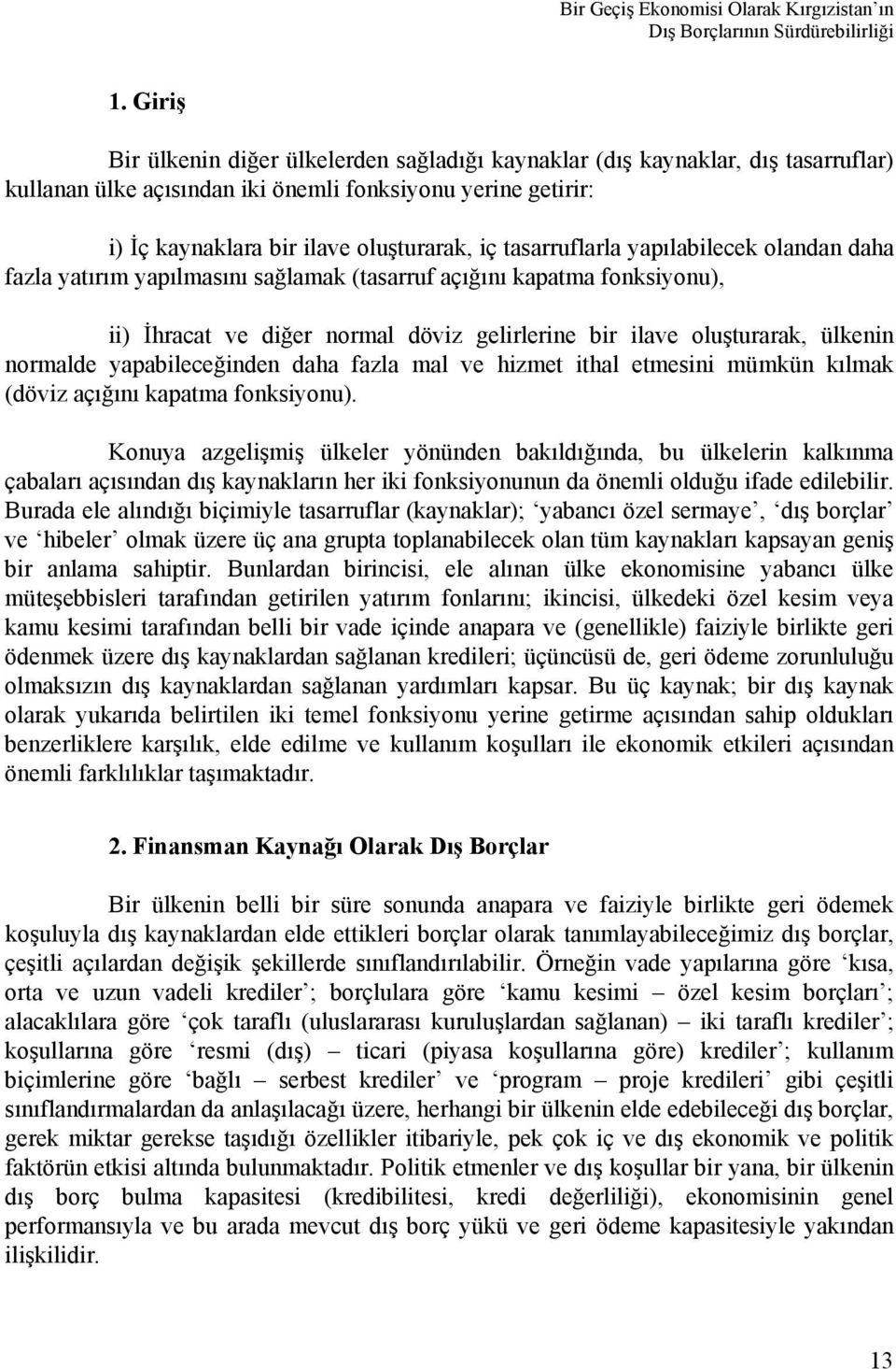 tasarruflarla yapılabilecek olandan daha fazla yatırım yapılmasını sağlamak (tasarruf açığını kapatma fonksiyonu), ii) İhracat ve diğer normal döviz gelirlerine bir ilave oluşturarak, ülkenin