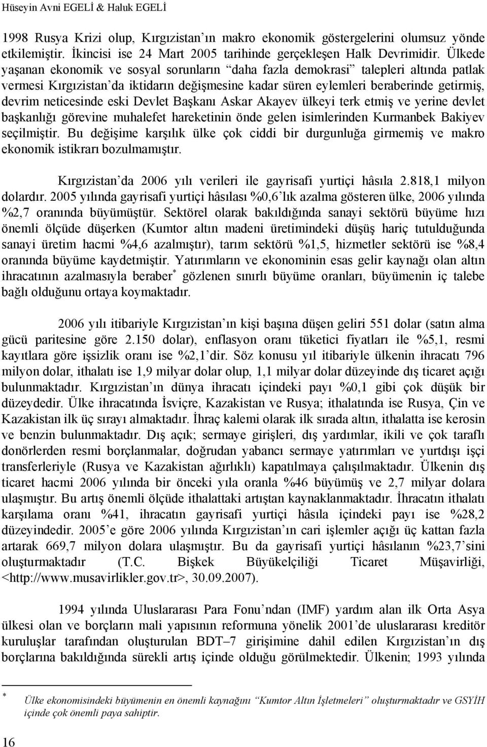 eski Devlet Başkanı Askar Akayev ülkeyi terk etmiş ve yerine devlet başkanlığı görevine muhalefet hareketinin önde gelen isimlerinden Kurmanbek Bakiyev seçilmiştir.