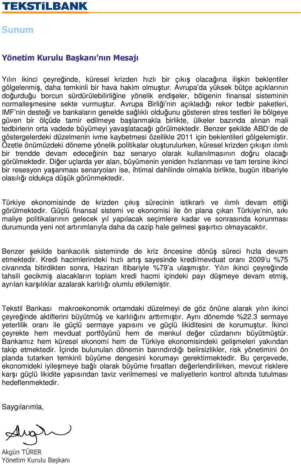 Avrupa Birlii nin açıkladıı rekor tedbir paketleri, IMF nin destei ve bankaların genelde salıklı olduunu gösteren stres testleri ile bölgeye güven bir ölçüde tamir edilmeye balanmakla birlikte,