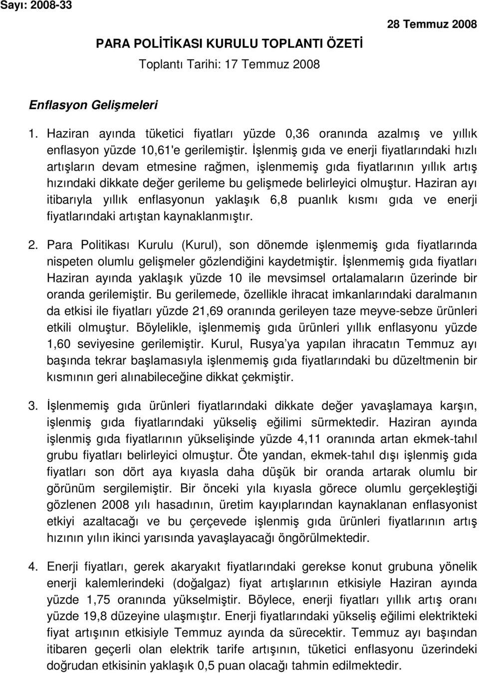 İşlenmiş gıda ve enerji fiyatlarındaki hızlı artışların devam etmesine rağmen, işlenmemiş gıda fiyatlarının yıllık artış hızındaki dikkate değer gerileme bu gelişmede belirleyici olmuştur.