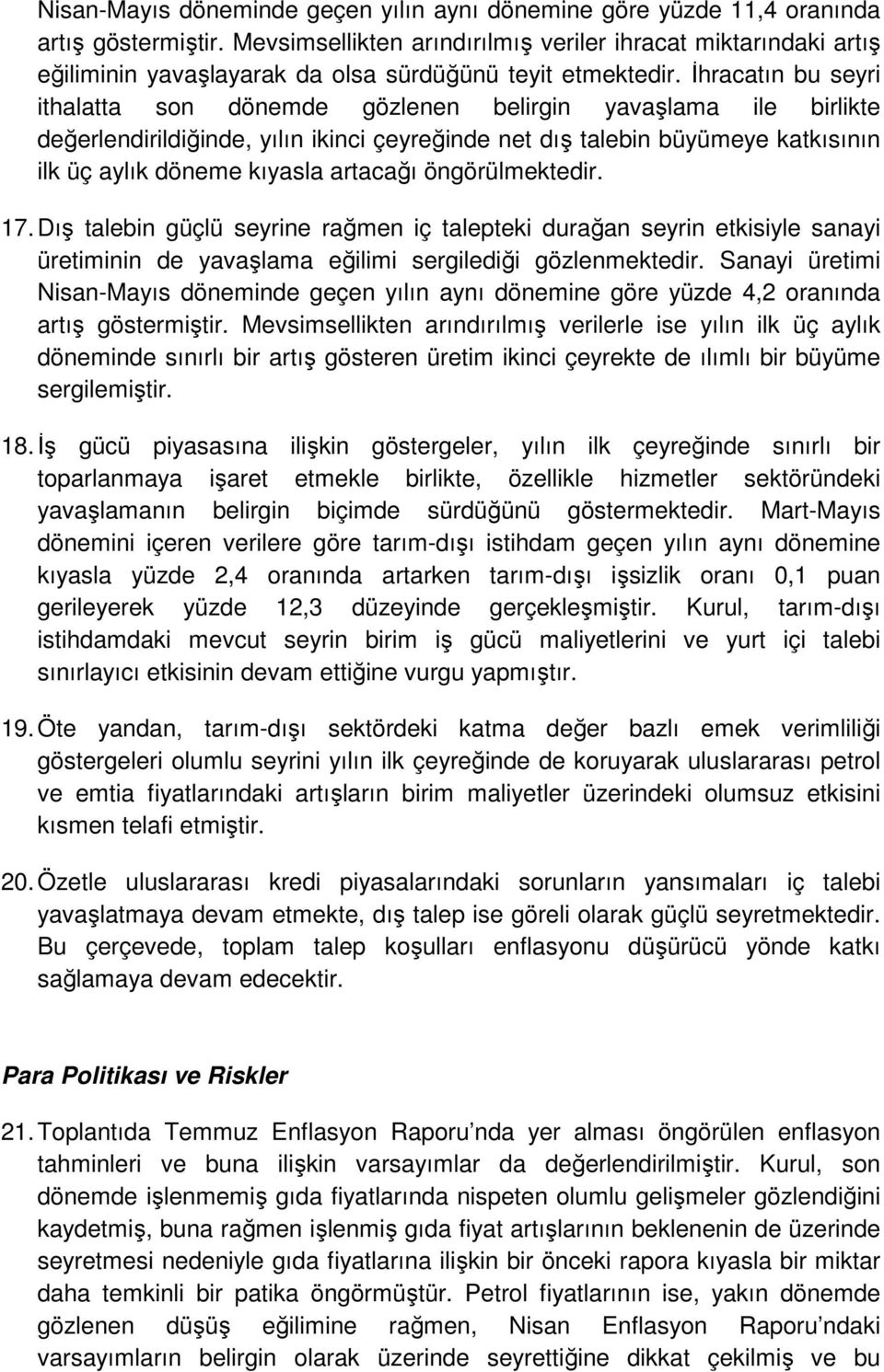 İhracatın bu seyri ithalatta son dönemde gözlenen belirgin yavaşlama ile birlikte değerlendirildiğinde, yılın ikinci çeyreğinde net dış talebin büyümeye katkısının ilk üç aylık döneme kıyasla