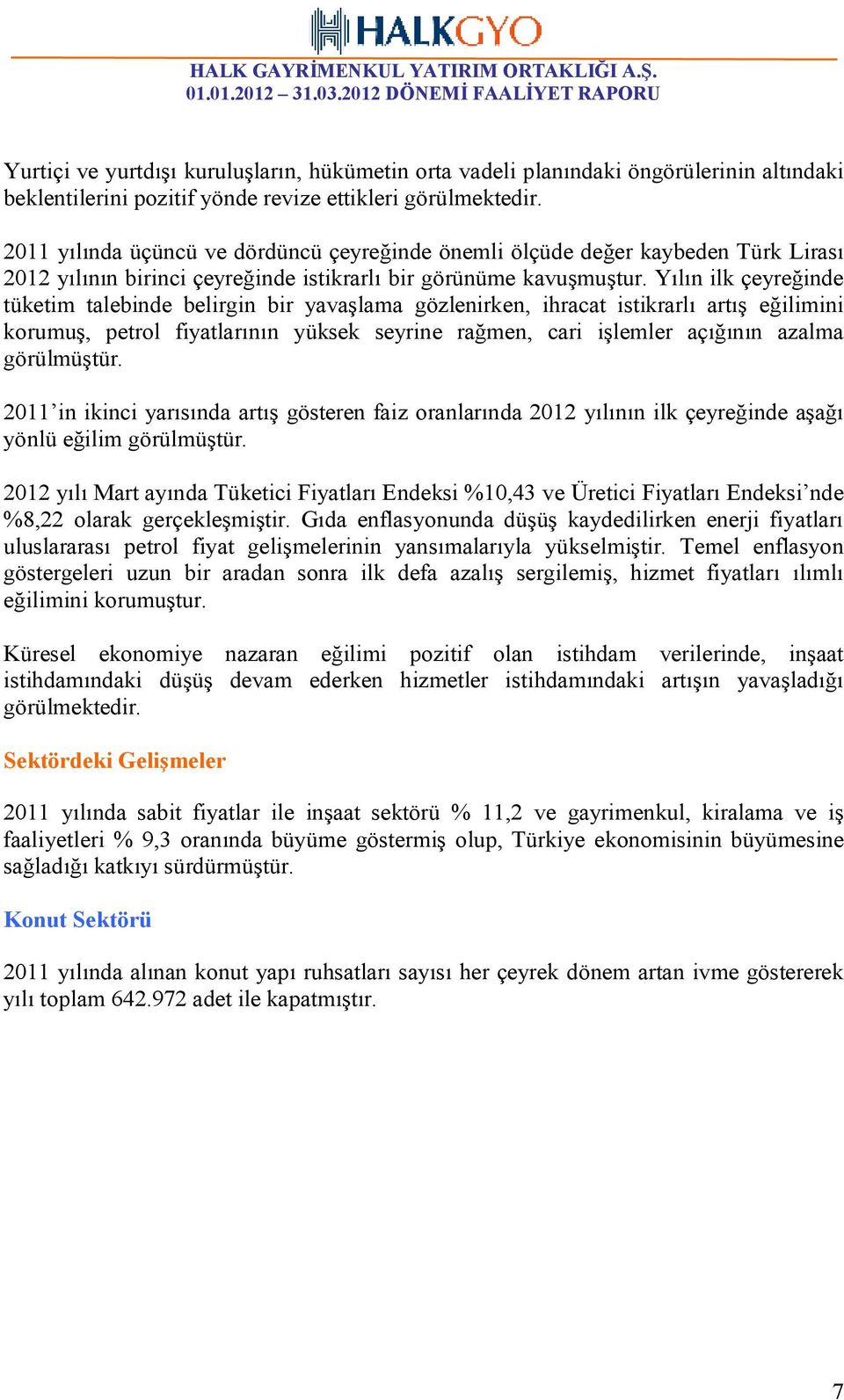 Yılın ilk çeyreğinde tüketim talebinde belirgin bir yavaşlama gözlenirken, ihracat istikrarlı artış eğilimini korumuş, petrol fiyatlarının yüksek seyrine rağmen, cari işlemler açığının azalma