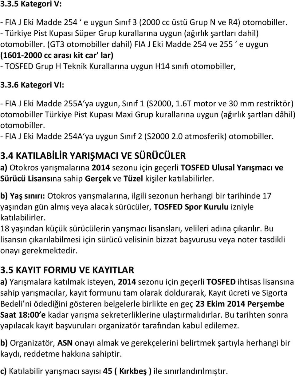 6T motor ve 30 mm restriktör) otomobiller Türkiye Pist Kupası Maxi Grup kurallarına uygun (ağırlık şartları dâhil) otomobiller. - FIA J Eki Madde 254A ya uygun Sınıf 2 (S2000 2.