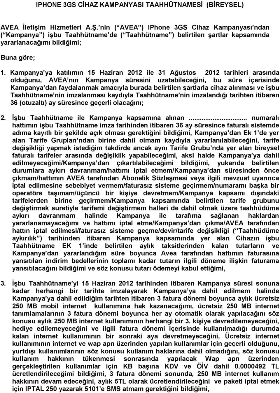 Kampanya ya katılımın 15 Haziran 2012 ile 31 Ağustos 2012 tarihleri arasında olduğunu, AVEA nın Kampanya süresini uzatabileceğini, bu süre içerisinde Kampanya dan faydalanmak amacıyla burada