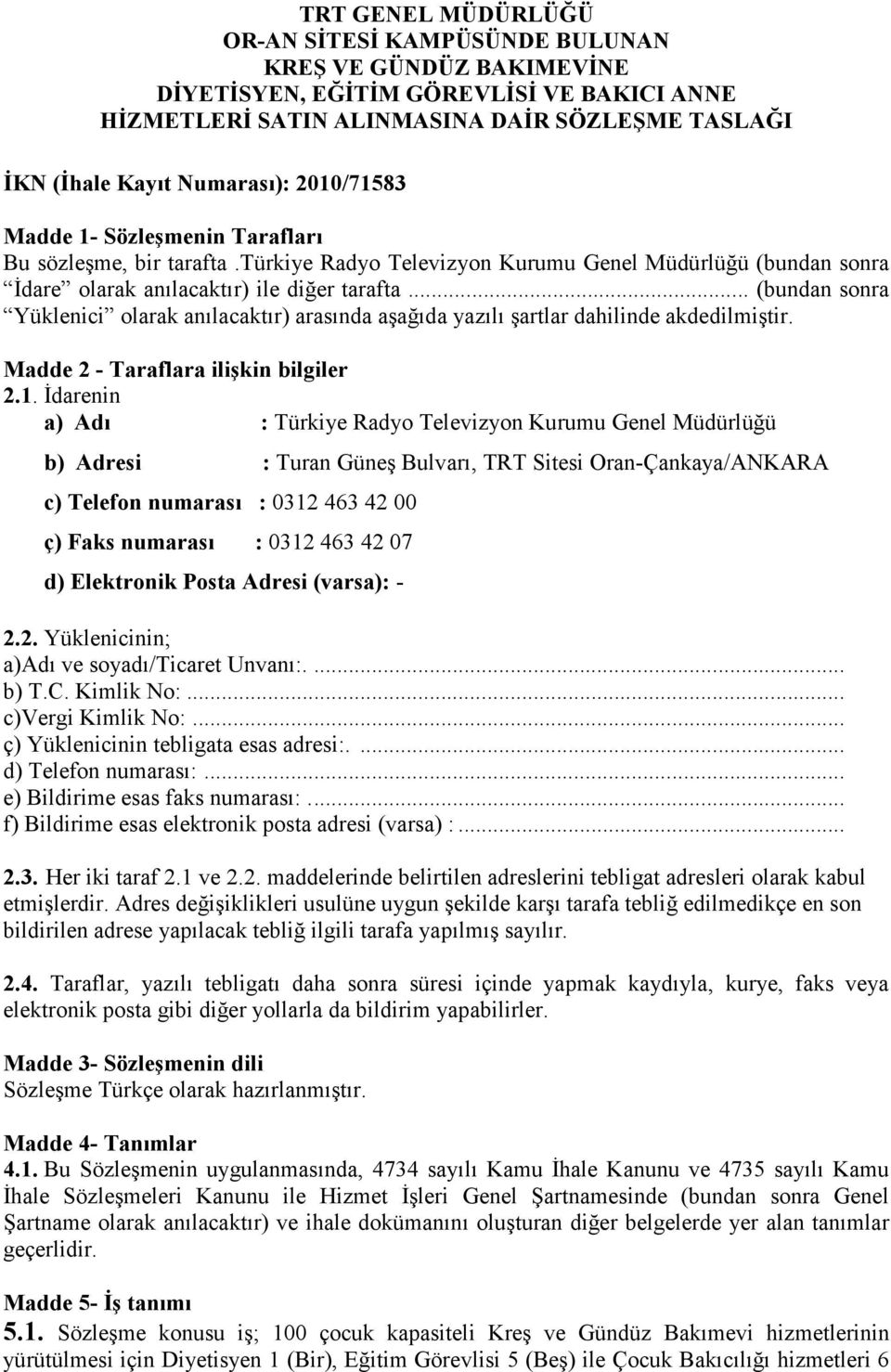 .. (bundan sonra Yüklenici olarak anılacaktır) arasında aşağıda yazılı şartlar dahilinde akdedilmiştir. Madde 2 - Taraflara ilişkin bilgiler 2.1.