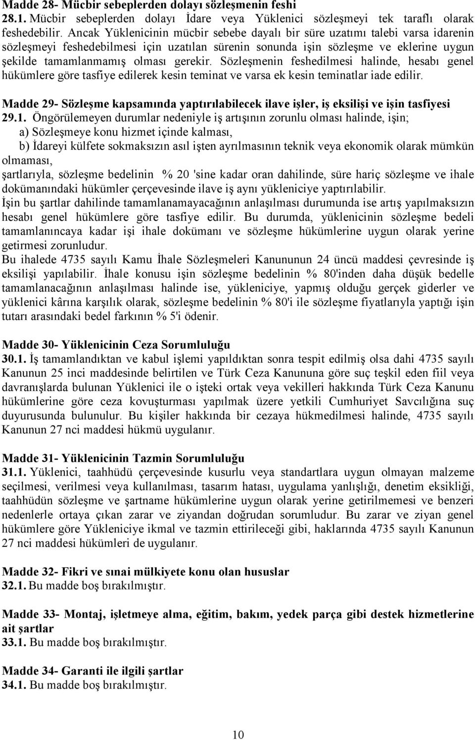 gerekir. Sözleşmenin feshedilmesi halinde, hesabı genel hükümlere göre tasfiye edilerek kesin teminat ve varsa ek kesin teminatlar iade edilir.