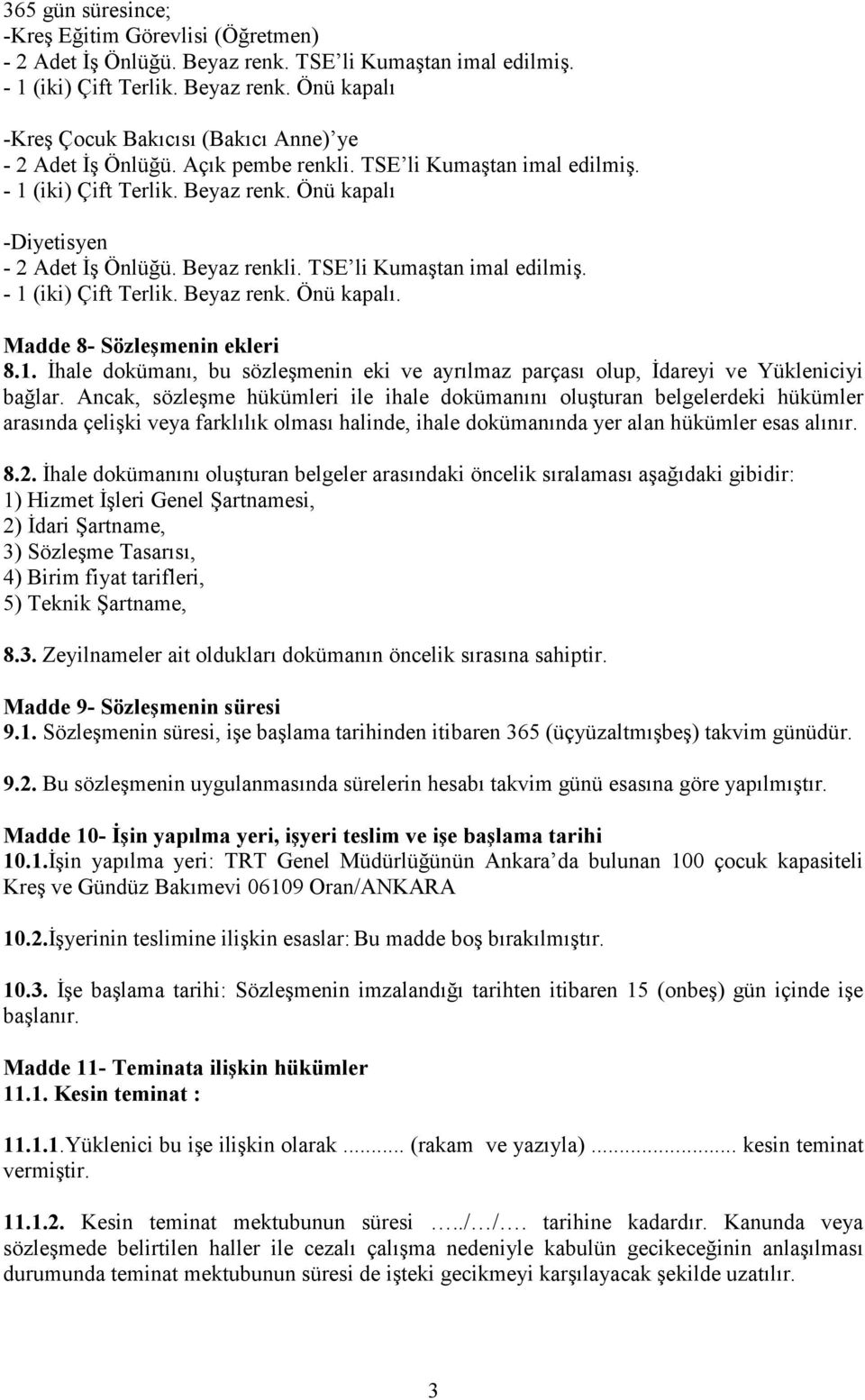 1. İhale dokümanı, bu sözleşmenin eki ve ayrılmaz parçası olup, İdareyi ve Yükleniciyi bağlar.