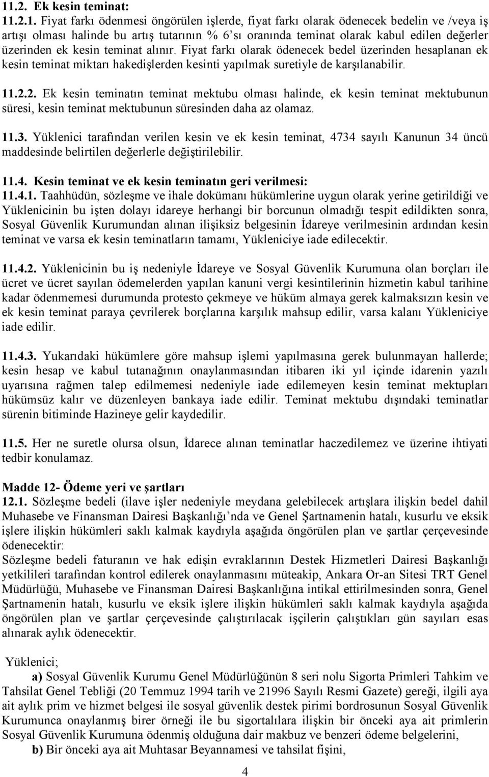 2. Ek kesin teminatın teminat mektubu olması halinde, ek kesin teminat mektubunun süresi, kesin teminat mektubunun süresinden daha az olamaz. 11.3.