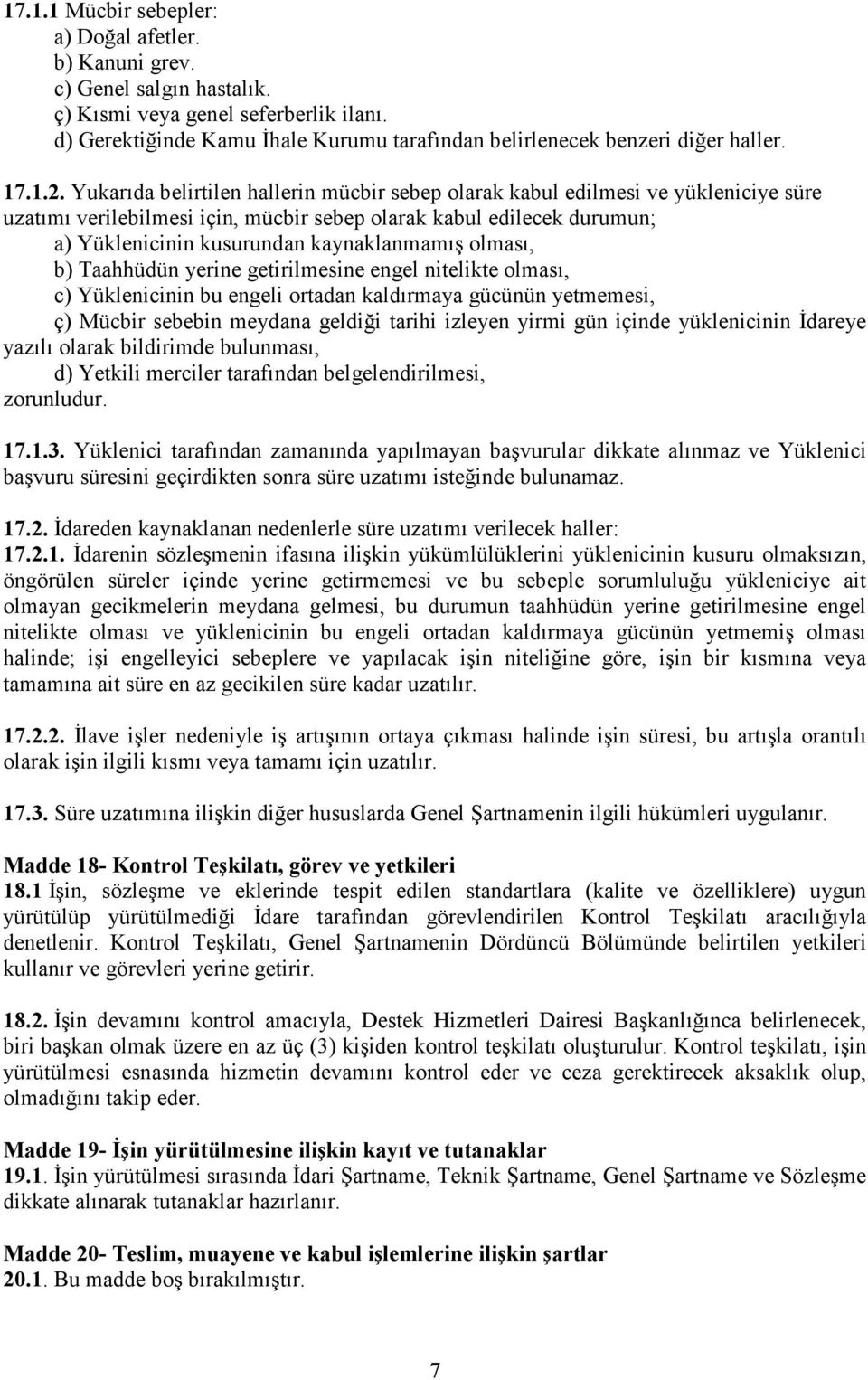 Yukarıda belirtilen hallerin mücbir sebep olarak kabul edilmesi ve yükleniciye süre uzatımı verilebilmesi için, mücbir sebep olarak kabul edilecek durumun; a) Yüklenicinin kusurundan kaynaklanmamış