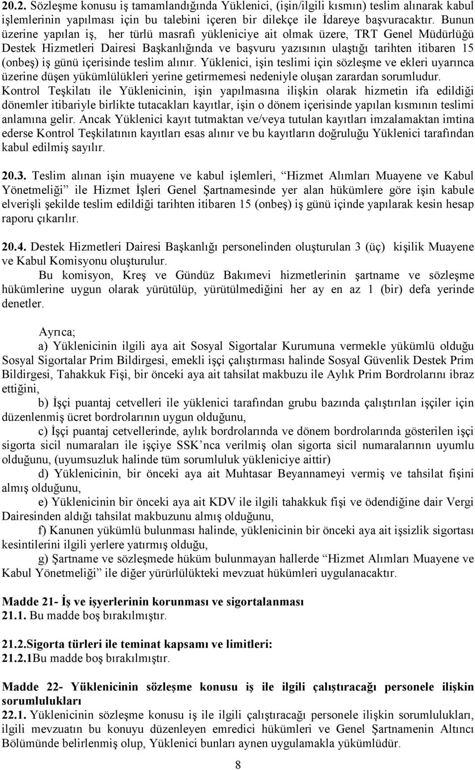 içerisinde teslim alınır. Yüklenici, işin teslimi için sözleşme ve ekleri uyarınca üzerine düşen yükümlülükleri yerine getirmemesi nedeniyle oluşan zarardan sorumludur.