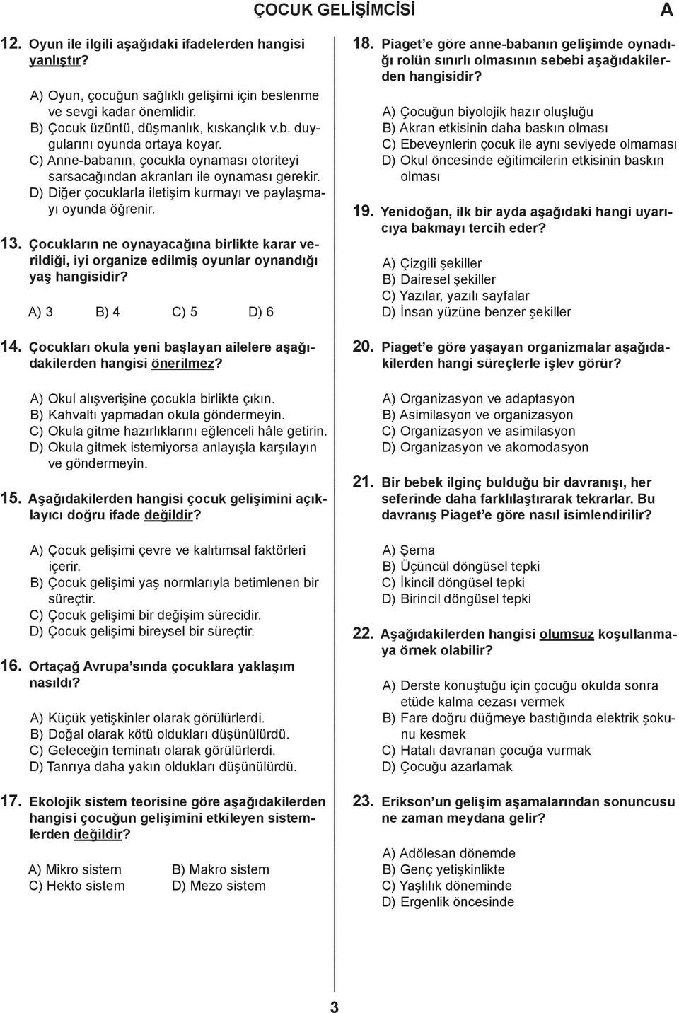 Çouklrın ne oynyğın irlikte krr veriliği, iyi orgnize eilmiş oyunlr oynnığı yş hngisiir? ) 3 B) 4 C) 5 D) 6 18. Piget e göre nne-nın gelişime oynığı rolün sınırlı olmsının seei şğıkileren hngisiir?