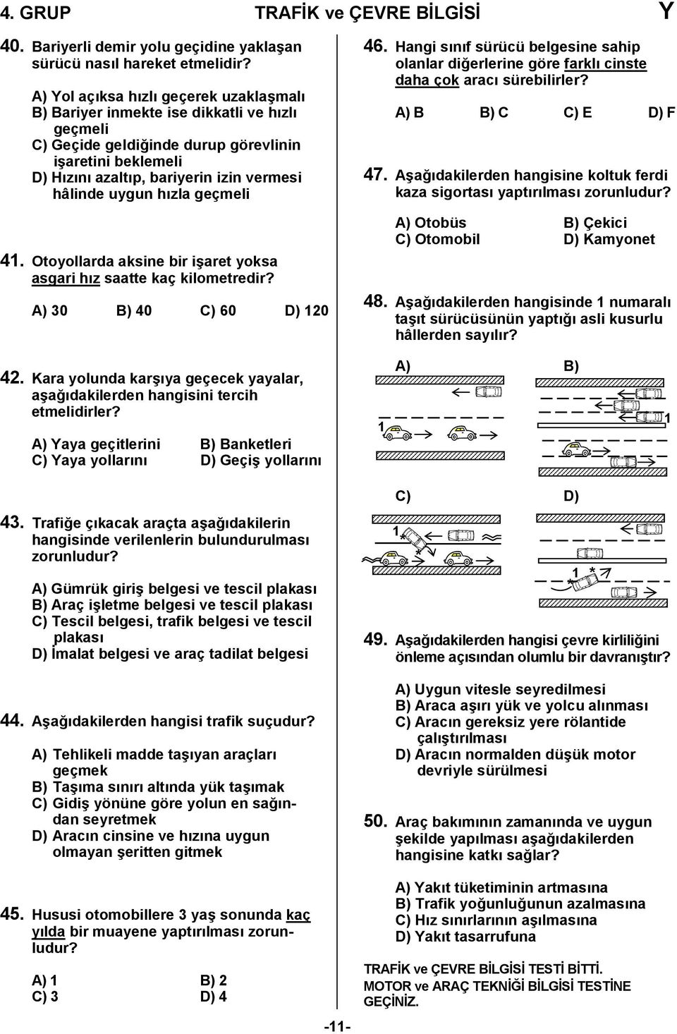 uygun hızla geçmeli 4. Otoyollarda aksine bir işaret yoksa asgari hız saatte kaç kilometredir? A) 30 B) 40 C) 60 D) 20 46.