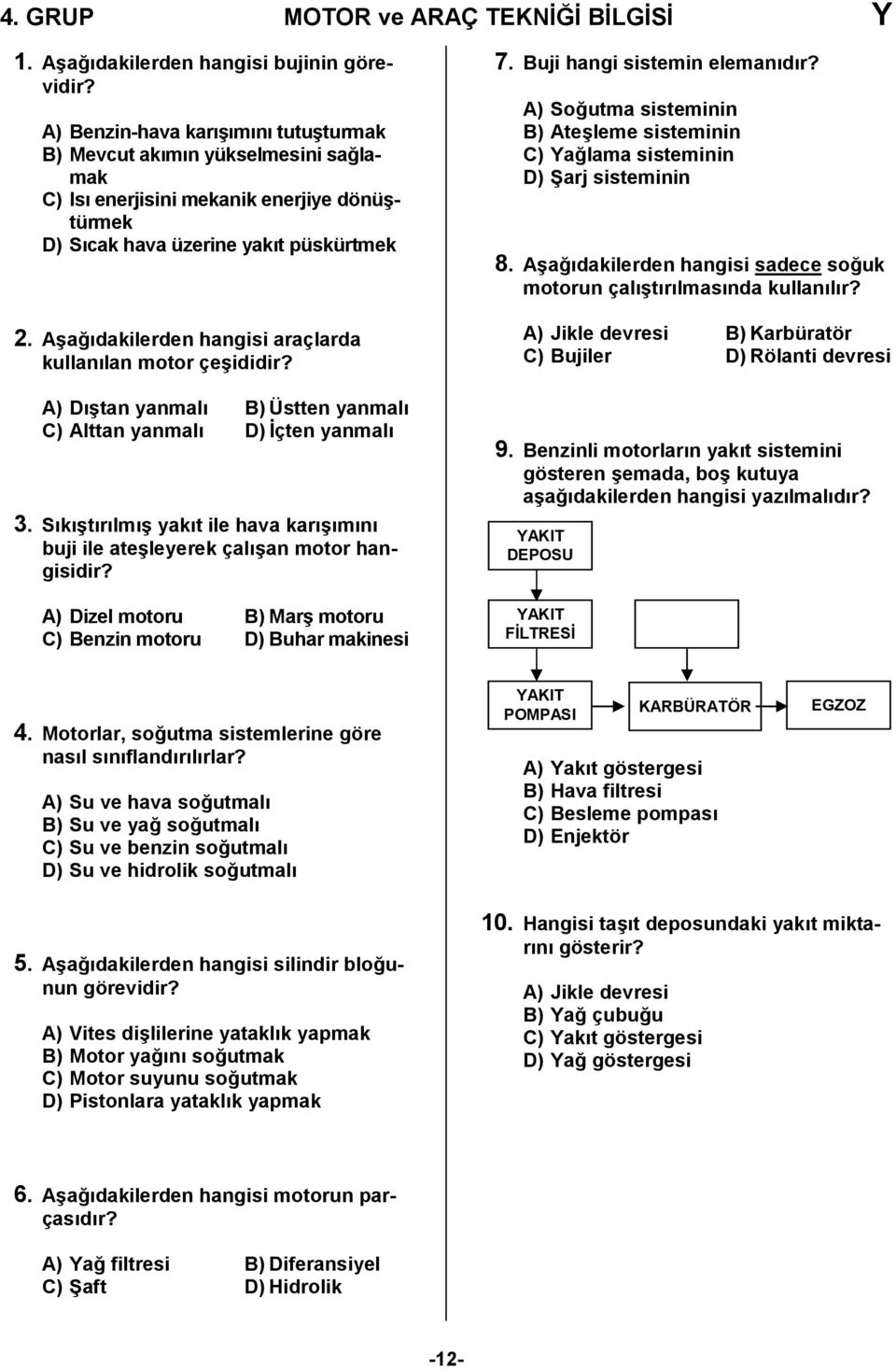 Aşağıdakilerden hangisi araçlarda kullanılan motor çeşididir? A) Dıştan yanmalı B) Üstten yanmalı C) Alttan yanmalı D) İçten yanmalı 3.