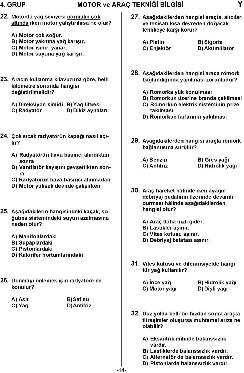 Aracın kullanma kılavuzuna göre, belli kilometre sonunda hangisi değiştirilmelidir? A) Direksiyon simidi B) Yağ filtresi C) Radyatör D) Dikiz aynaları 28.