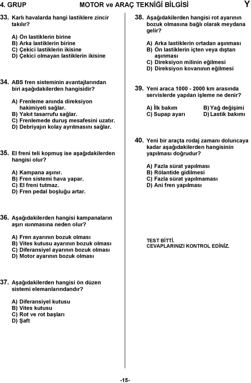 A) Frenleme anında direksiyon hakimiyeti sağlar. B) Yakıt tasarrufu sağlar. C) Frenlemede duruş mesafesini uzatır. D) Debriyajın kolay ayrılmasını sağlar. 35.