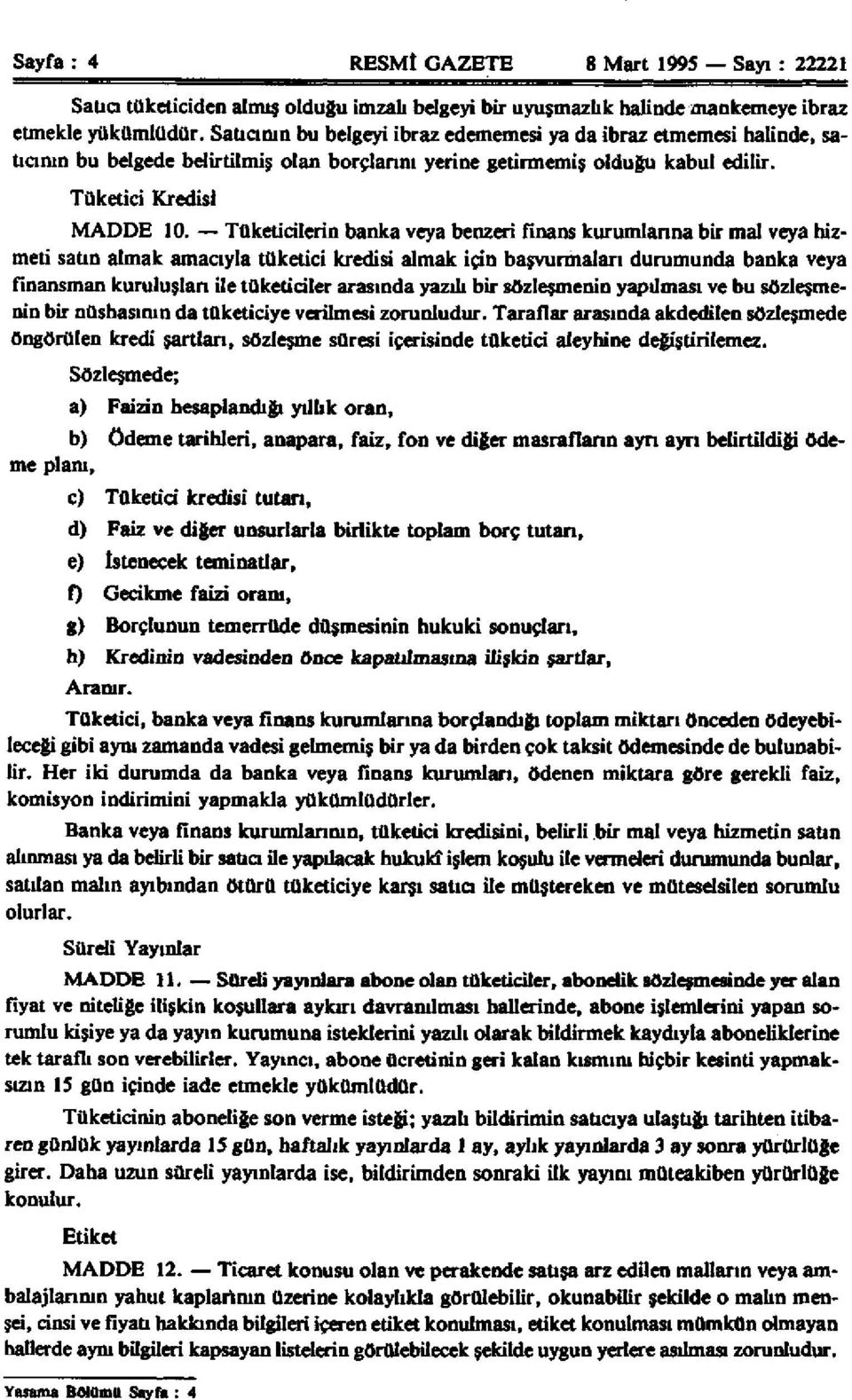 Tüketicilerin banka veya benzeri finans kurumlarına bir mal veya hizmeti satın almak amacıyla tüketici kredisi almak için başvurmaları durumunda banka veya finansman kuruluştan ile tüketiciler