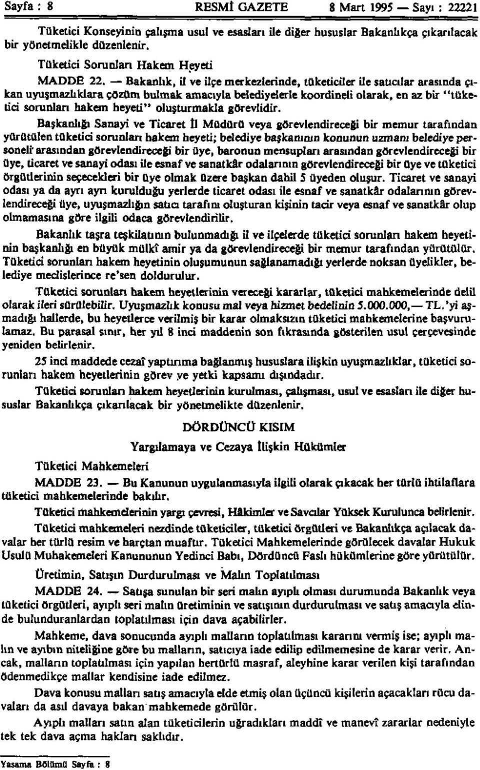 Bakanlık, il ve ilçe merkezlerinde, tüketiciler Ue satıcılar arasında çıkan uyuşmazlıklara çözüm bulmak amacıyla belediyelerle koordineli olarak, en az bir "tüketici sorunları hakem heyeti"