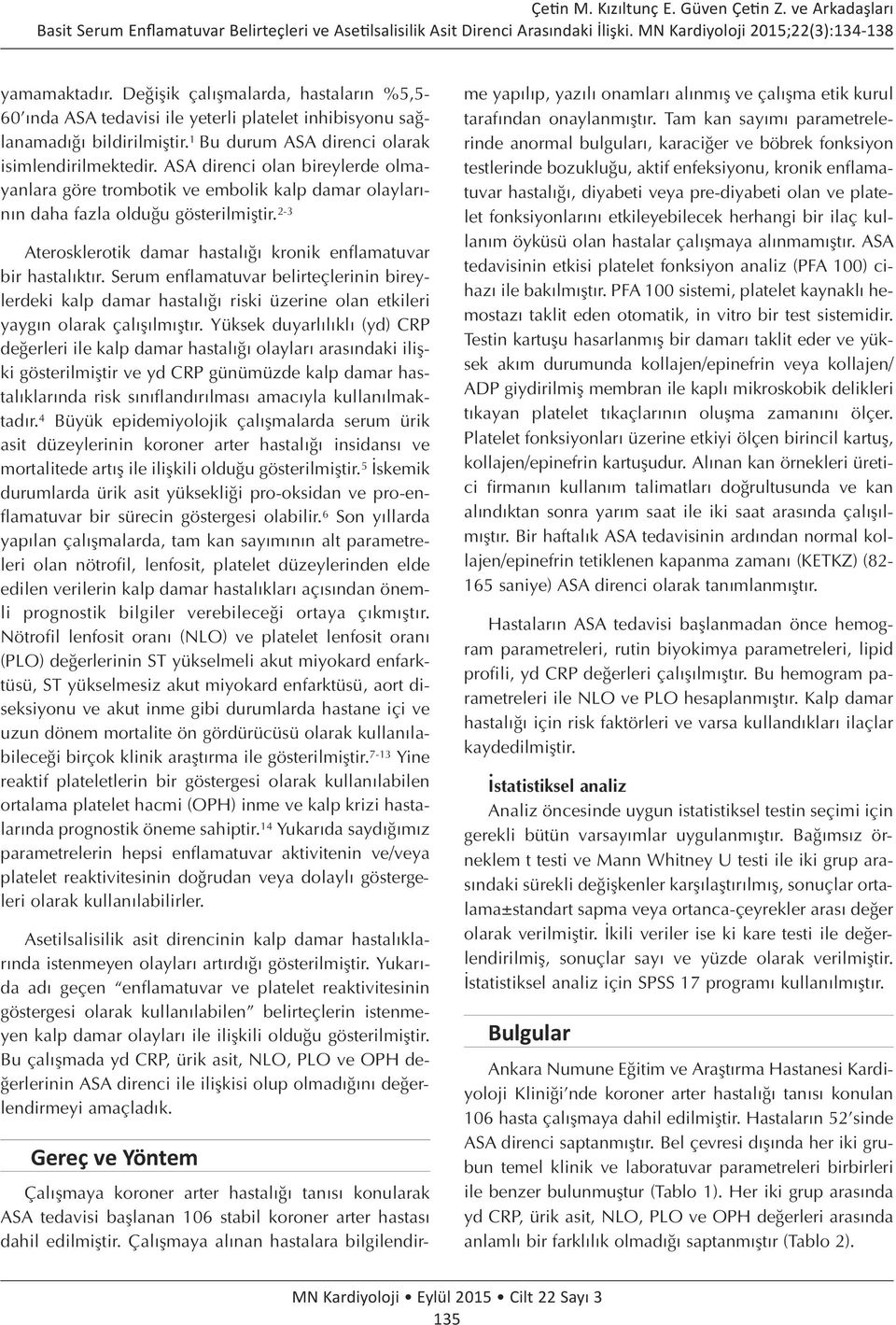 Serum enflamatuvar belirteçlerinin bireylerdeki kalp damar hastalığı riski üzerine olan etkileri yaygın olarak çalışılmıştır.