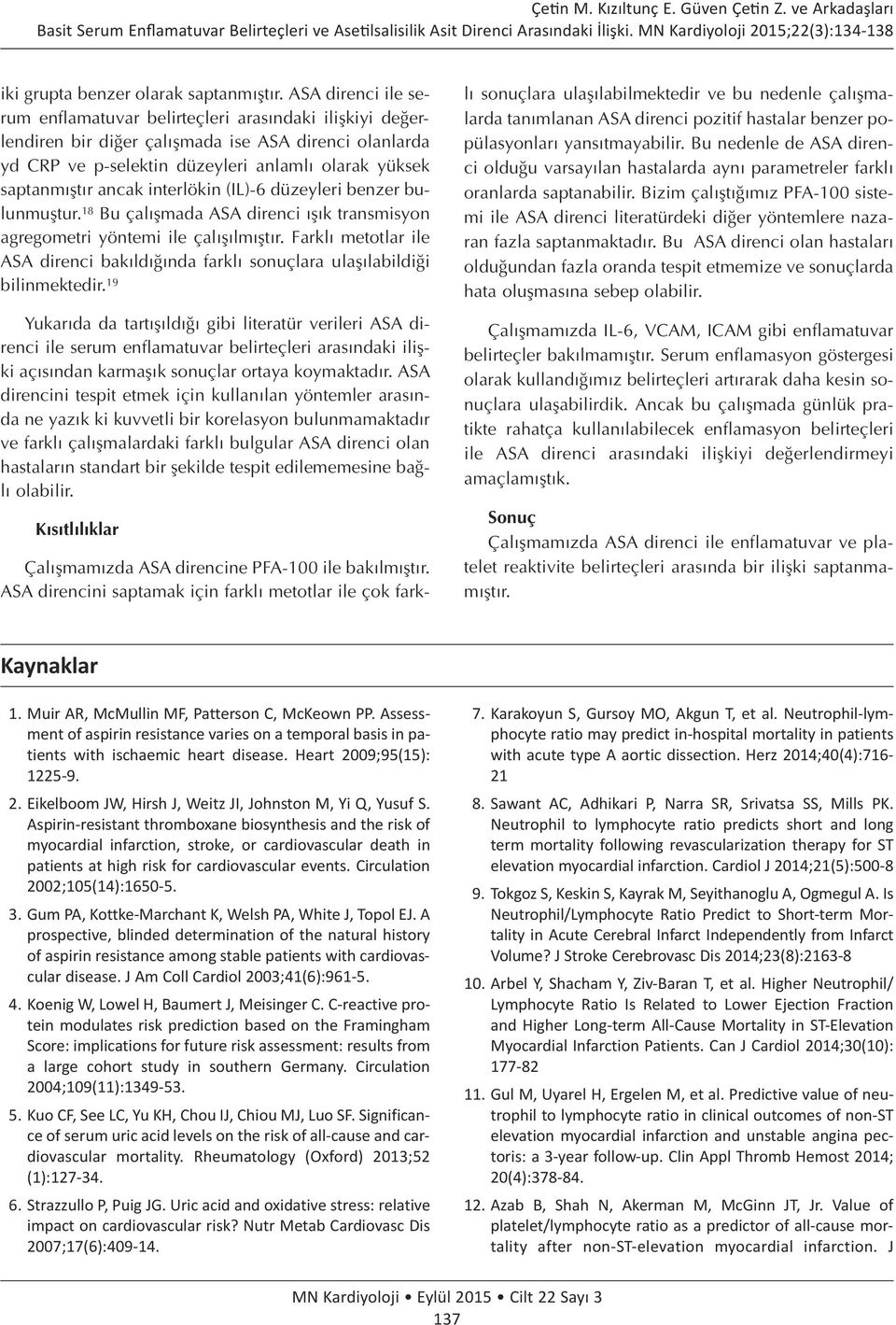 interlökin (IL)-6 düzeyleri benzer bulunmuştur. 18 Bu çalışmada ASA direnci ışık transmisyon agregometri yöntemi ile çalışılmıştır.