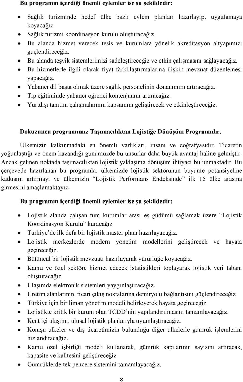 Bu hizmetlerle ilgili olarak fiyat farklılaştırmalarına ilişkin mevzuat düzenlemesi yapacağız. Yabancı dil başta olmak üzere sağlık personelinin donanımını artıracağız.