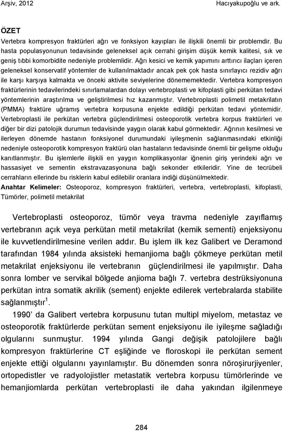 Ağrı kesici ve kemik yapımını arttırıcı ilaçları içeren geleneksel konservatif yöntemler de kullanılmaktadır ancak pek çok hasta sınırlayıcı rezidiv ağrı ile karşı karşıya kalmakta ve önceki aktivite