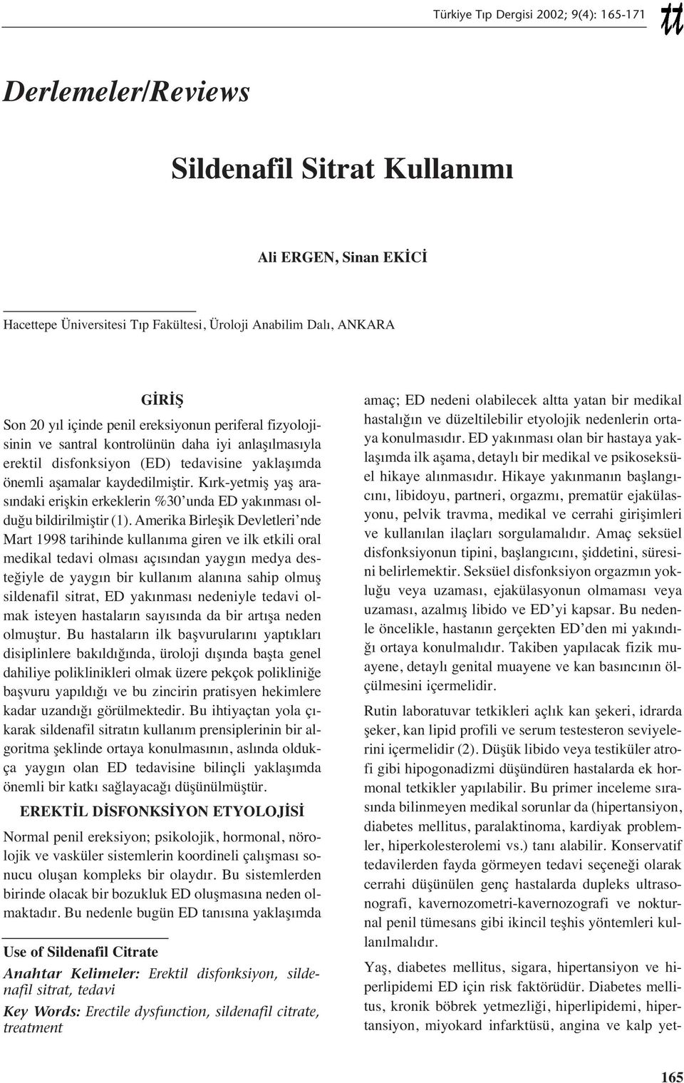 K rk-yetmiş yaş aras ndaki erişkin erkeklerin %30 unda ED yak nmas olduğu bildirilmiştir (1).