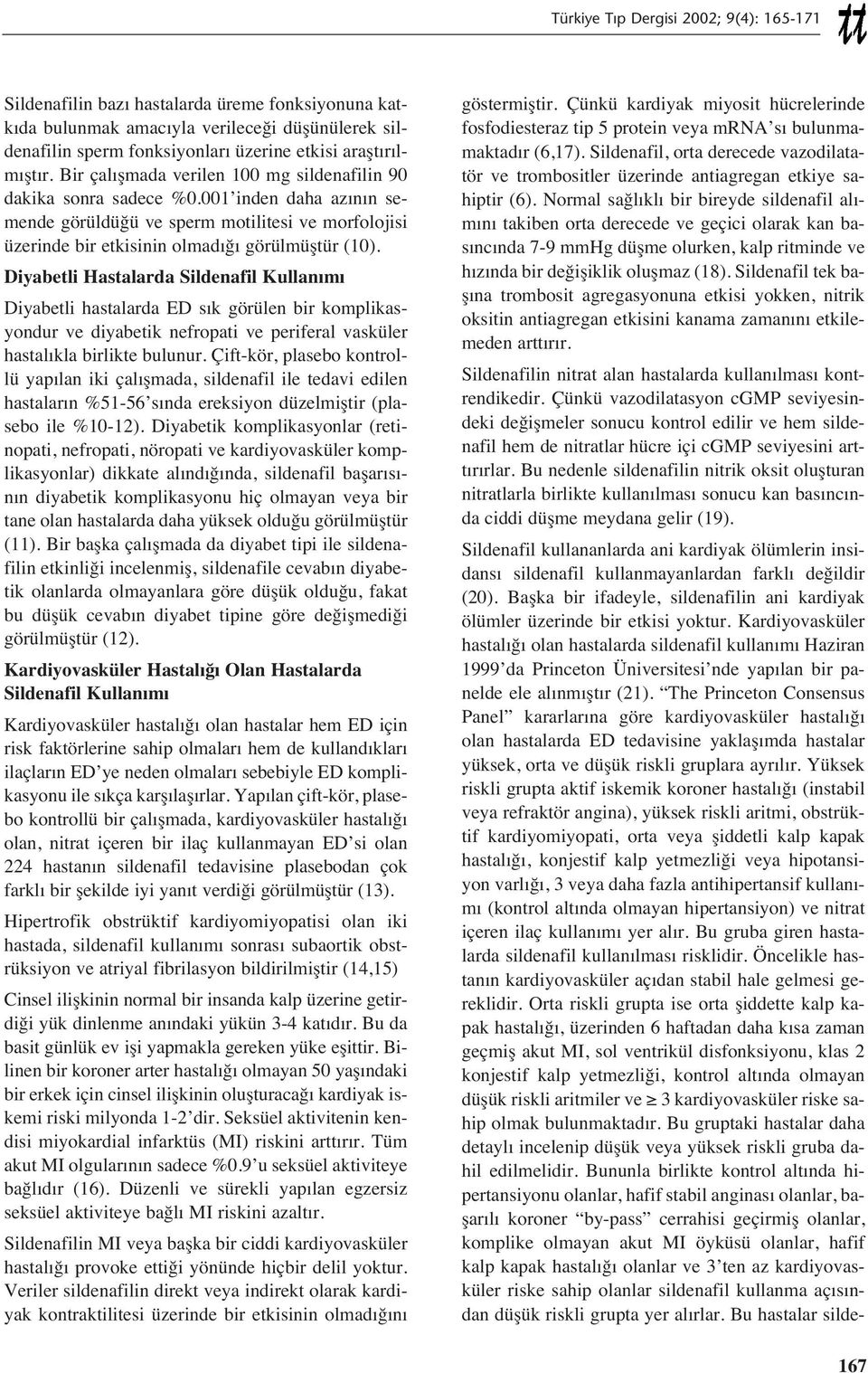 Diyabetli Hastalarda Sildenafil Diyabetli hastalarda ED s k görülen bir komplikasyondur ve diyabetik nefropati ve periferal vasküler hastal kla birlikte bulunur.