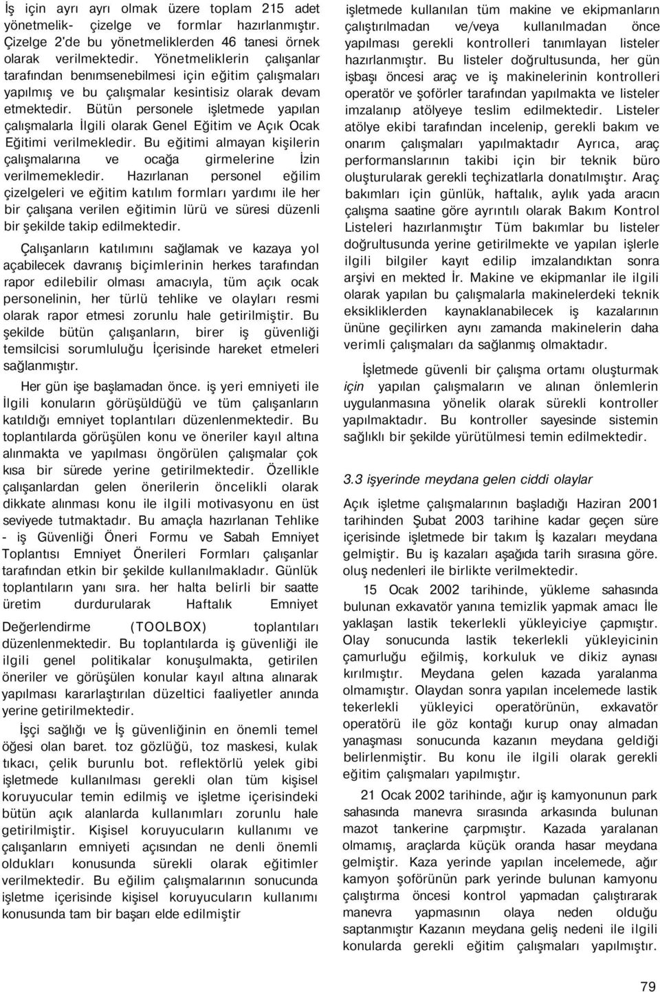 Bütün personele işletmede yapılan çalışmalarla İlgili olarak Genel Eğitim ve Açık Ocak Eğitimi verilmekledir. Bu eğitimi almayan kişilerin çalışmalarına ve ocağa girmelerine İzin verilmemekledir.