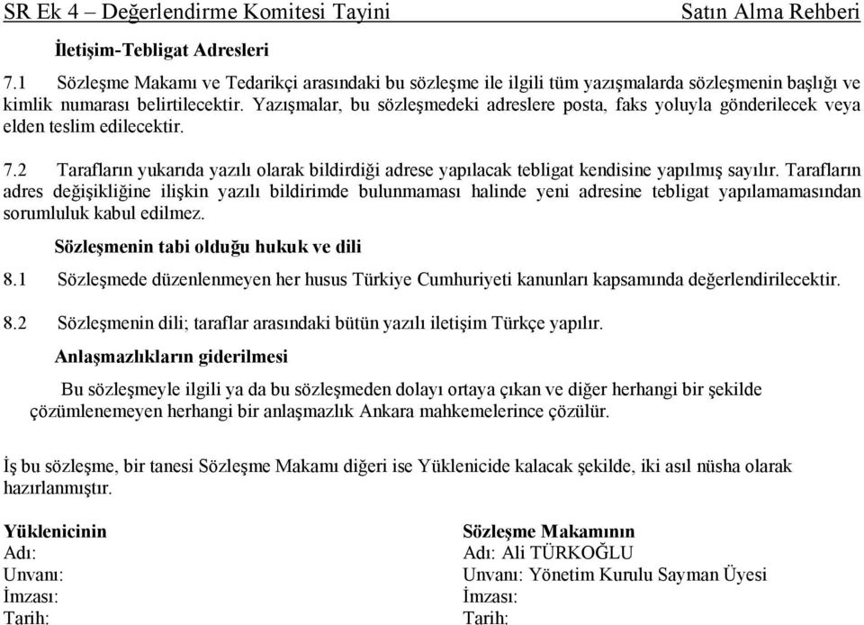 2 Tarafların yukarıda yazılı olarak bildirdiği adrese yapılacak tebligat kendisine yapılmış sayılır.