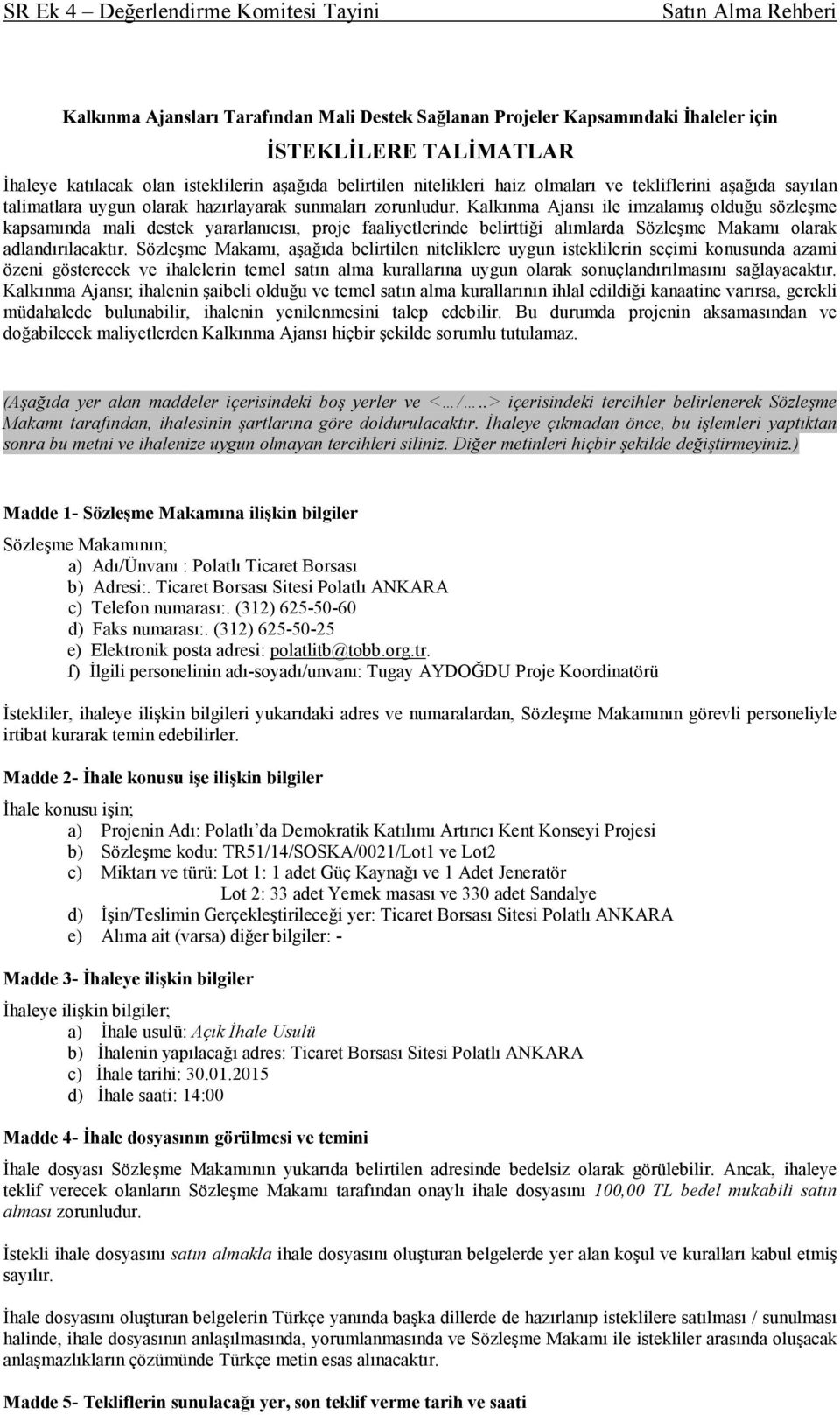 Kalkınma Ajansı ile imzalamış olduğu sözleşme kapsamında mali destek yararlanıcısı, proje faaliyetlerinde belirttiği alımlarda Sözleşme Makamı olarak adlandırılacaktır.