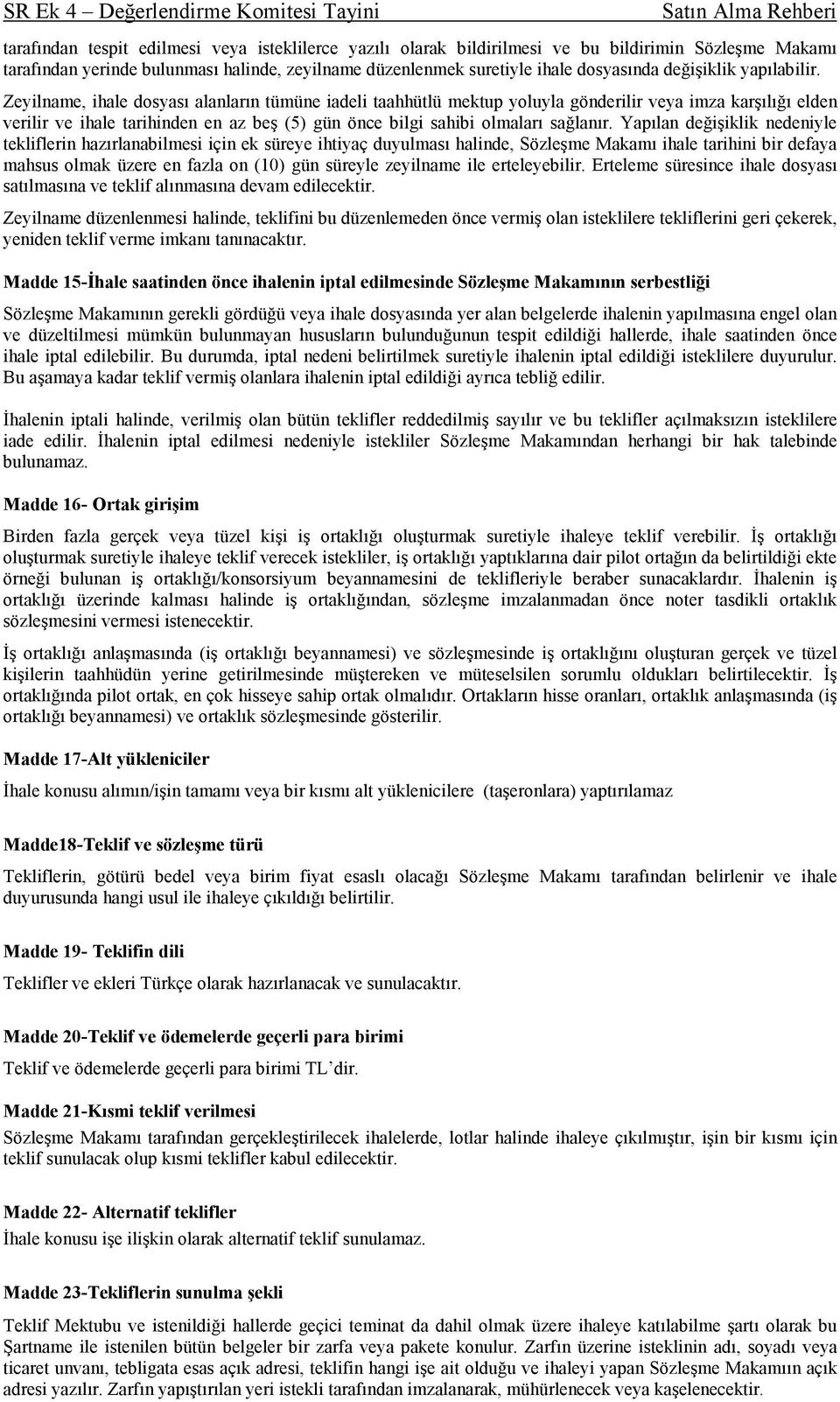 Zeyilname, ihale dosyası alanların tümüne iadeli taahhütlü mektup yoluyla gönderilir veya imza karşılığı elden verilir ve ihale tarihinden en az beş (5) gün önce bilgi sahibi olmaları sağlanır.