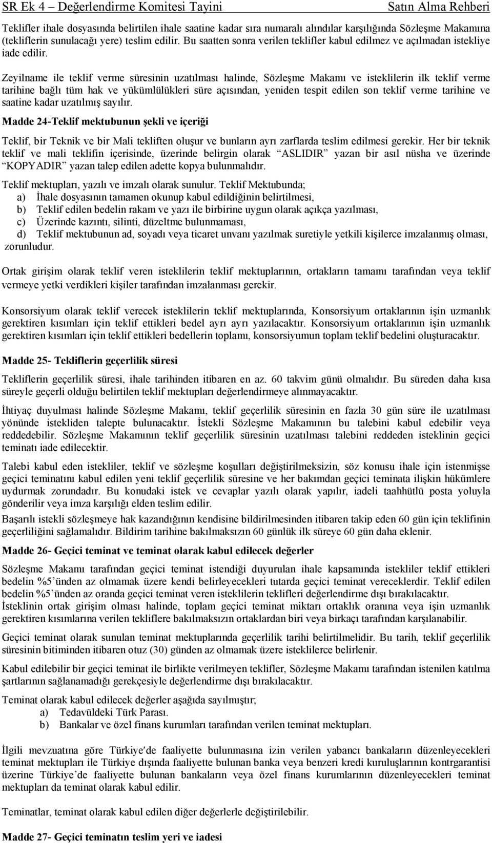 Zeyilname ile teklif verme süresinin uzatılması halinde, Sözleşme Makamı ve isteklilerin ilk teklif verme tarihine bağlı tüm hak ve yükümlülükleri süre açısından, yeniden tespit edilen son teklif