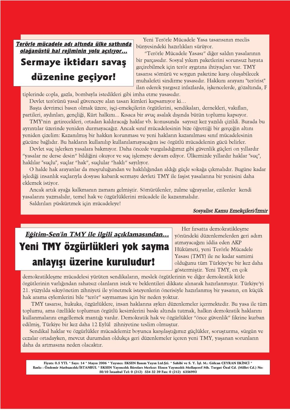 Sosyal yýkým paketlerini sorunsuz hayata geçirebilmek için terör aygýtýna ihtiyaçlarý var. TMY tasarýsý sömürü ve soygun paketine karþý oluþabilecek muhalefeti sindirme yasasýdýr.