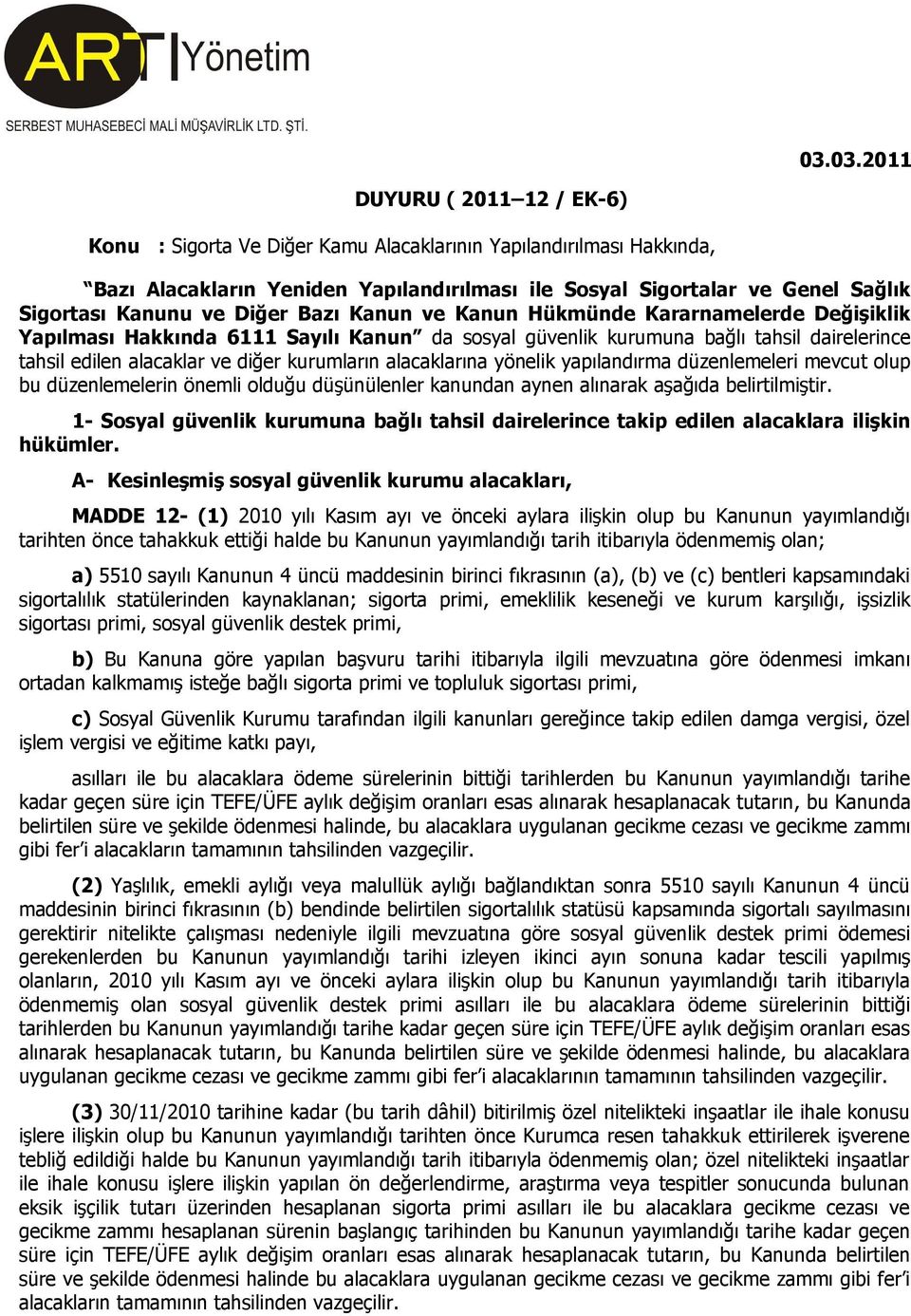 kurumların alacaklarına yönelik yapılandırma düzenlemeleri mevcut olup bu düzenlemelerin önemli olduğu düşünülenler kanundan aynen alınarak aşağıda belirtilmiştir.