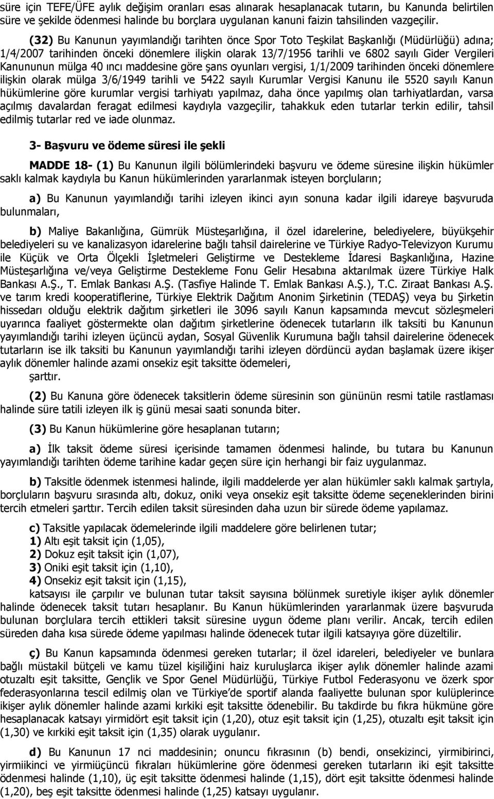 Kanununun mülga 40 ıncı maddesine göre şans oyunları vergisi, 1/1/2009 tarihinden önceki dönemlere ilişkin olarak mülga 3/6/1949 tarihli ve 5422 sayılı Kurumlar Vergisi Kanunu ile 5520 sayılı Kanun