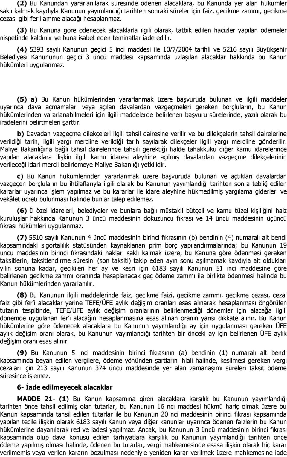 (4) 5393 sayılı Kanunun geçici 5 inci maddesi ile 10/7/2004 tarihli ve 5216 sayılı Büyükşehir Belediyesi Kanununun geçici 3 üncü maddesi kapsamında uzlaşılan alacaklar hakkında bu Kanun hükümleri