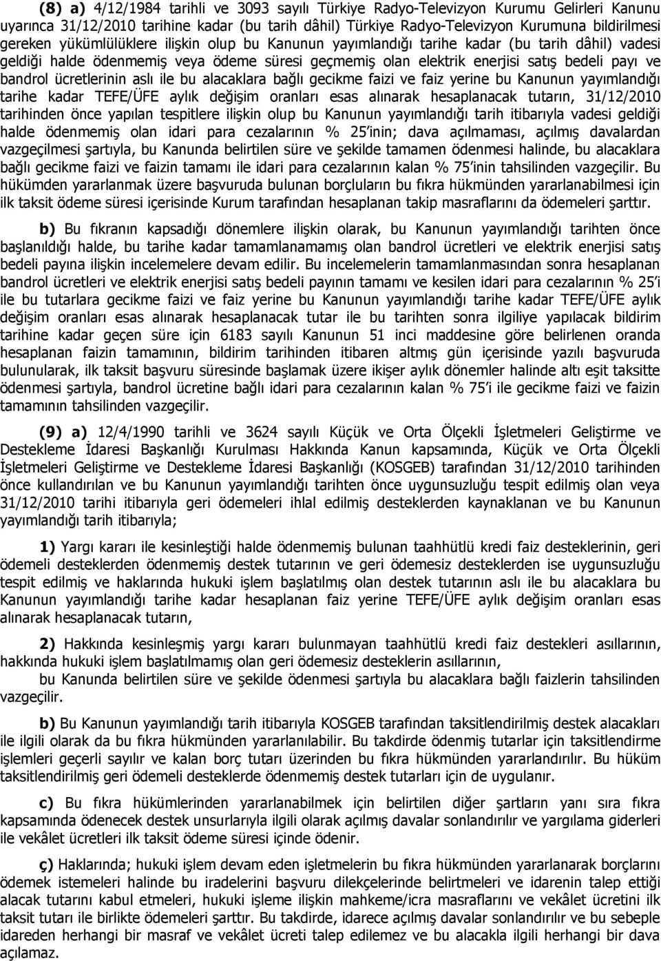 ücretlerinin aslı ile bu alacaklara bağlı gecikme faizi ve faiz yerine bu Kanunun yayımlandığı tarihe kadar TEFE/ÜFE aylık değişim oranları esas alınarak hesaplanacak tutarın, 31/12/2010 tarihinden