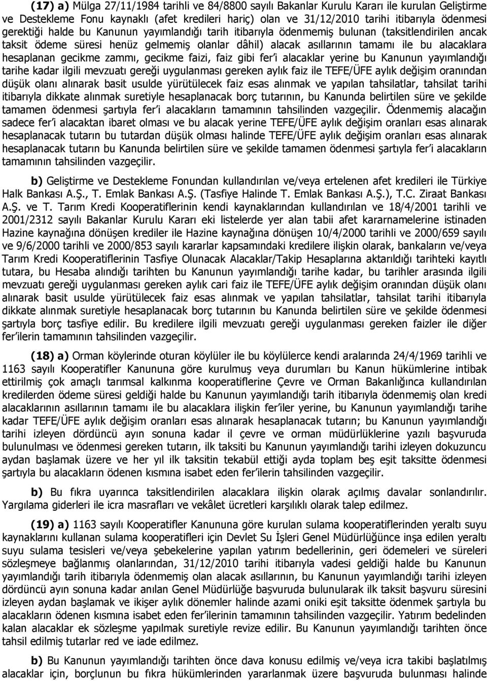 hesaplanan gecikme zammı, gecikme faizi, faiz gibi fer i alacaklar yerine bu Kanunun yayımlandığı tarihe kadar ilgili mevzuatı gereği uygulanması gereken aylık faiz ile TEFE/ÜFE aylık değişim