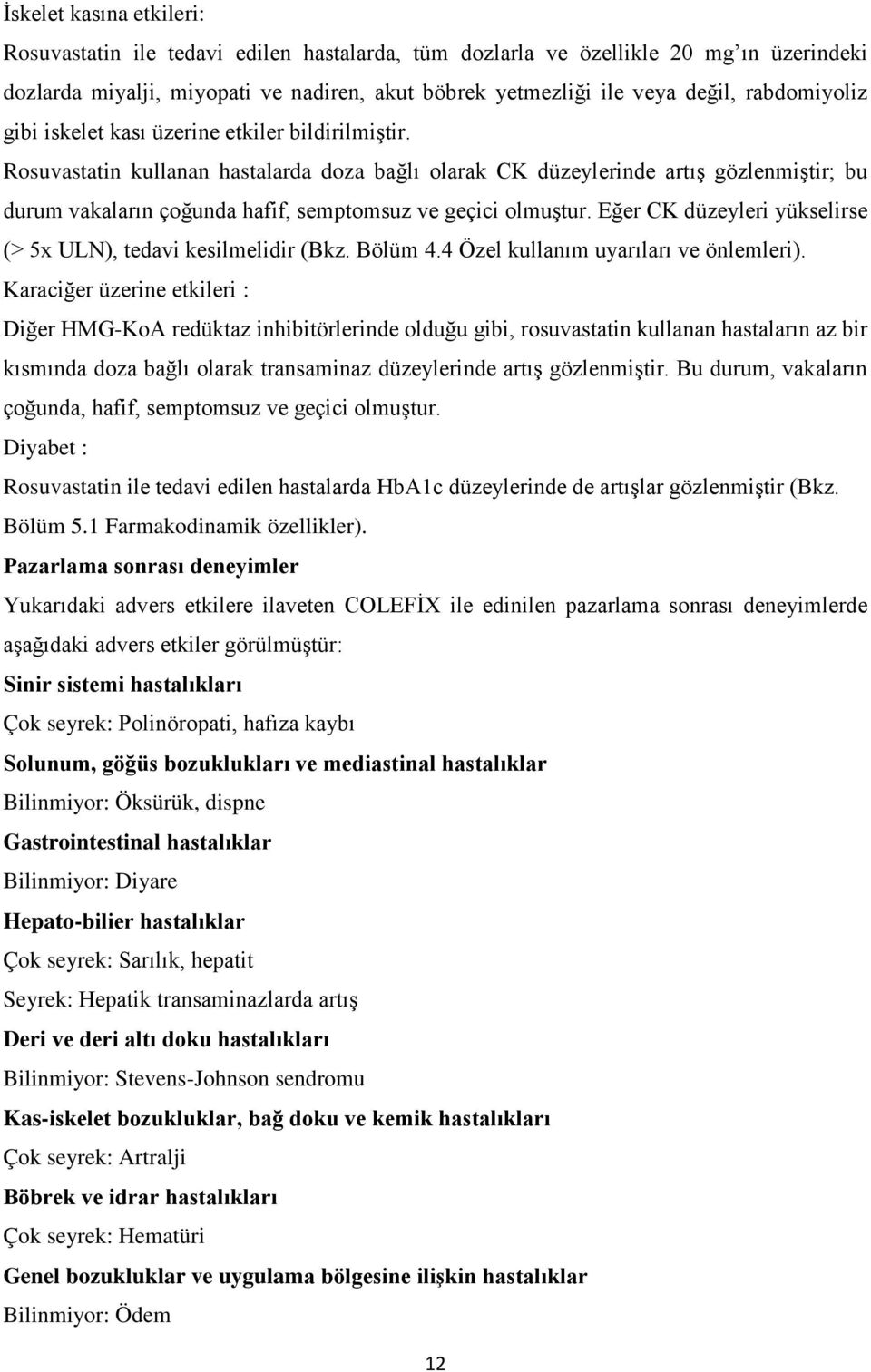 Rosuvastatin kullanan hastalarda doza bağlı olarak CK düzeylerinde artış gözlenmiştir; bu durum vakaların çoğunda hafif, semptomsuz ve geçici olmuştur.