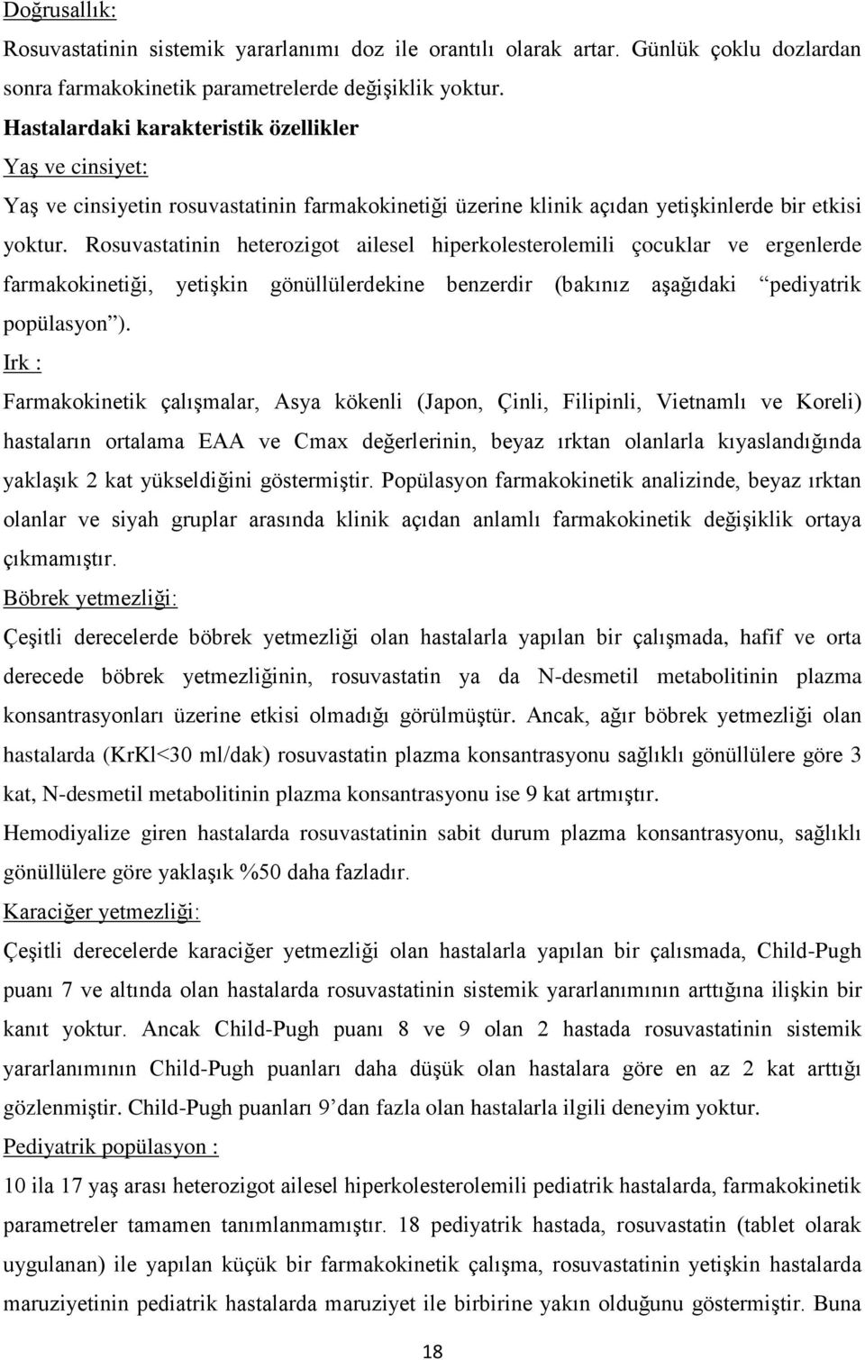 Rosuvastatinin heterozigot ailesel hiperkolesterolemili çocuklar ve ergenlerde farmakokinetiği, yetişkin gönüllülerdekine benzerdir (bakınız aşağıdaki pediyatrik popülasyon ).