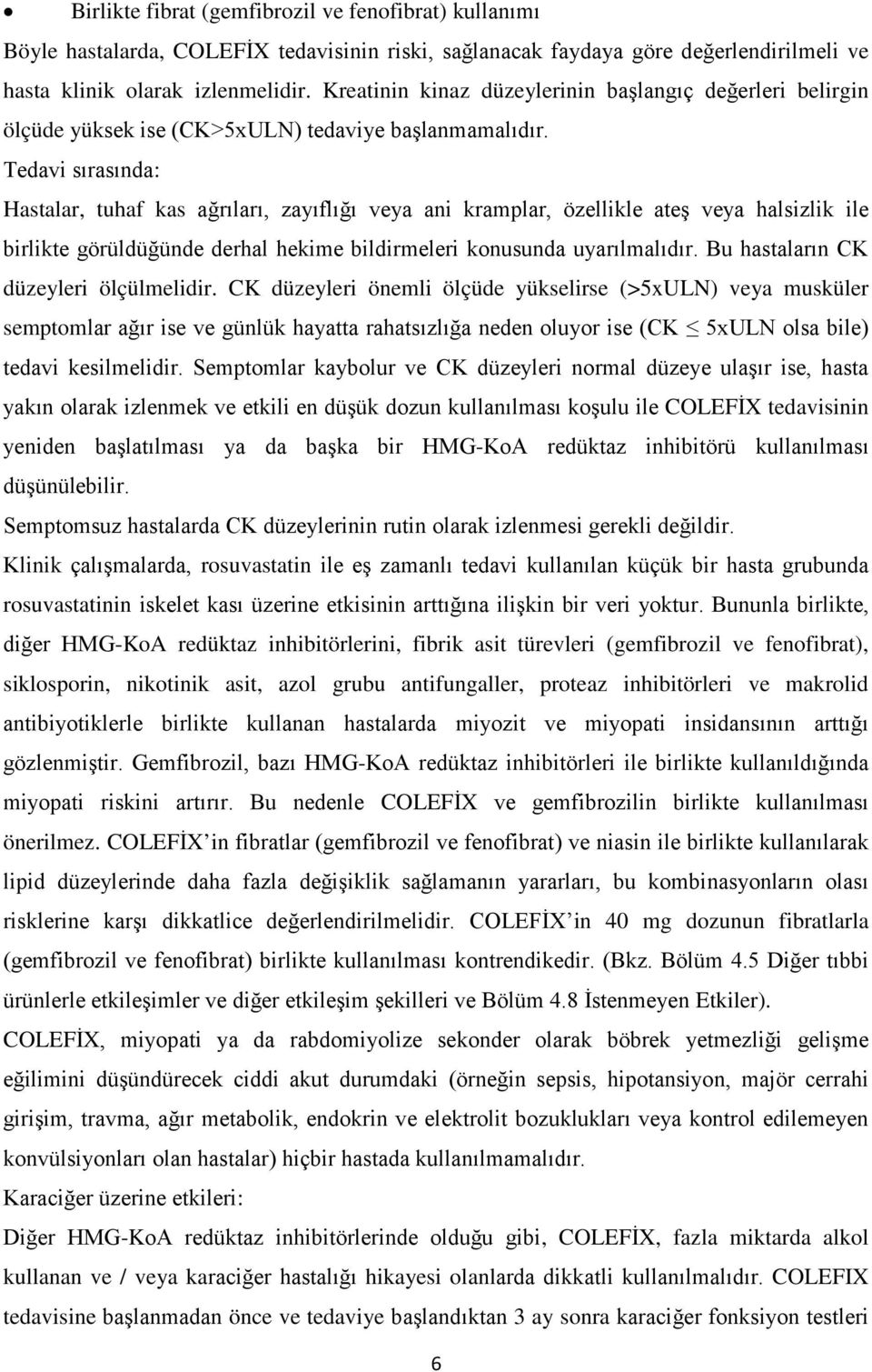 Tedavi sırasında: Hastalar, tuhaf kas ağrıları, zayıflığı veya ani kramplar, özellikle ateş veya halsizlik ile birlikte görüldüğünde derhal hekime bildirmeleri konusunda uyarılmalıdır.