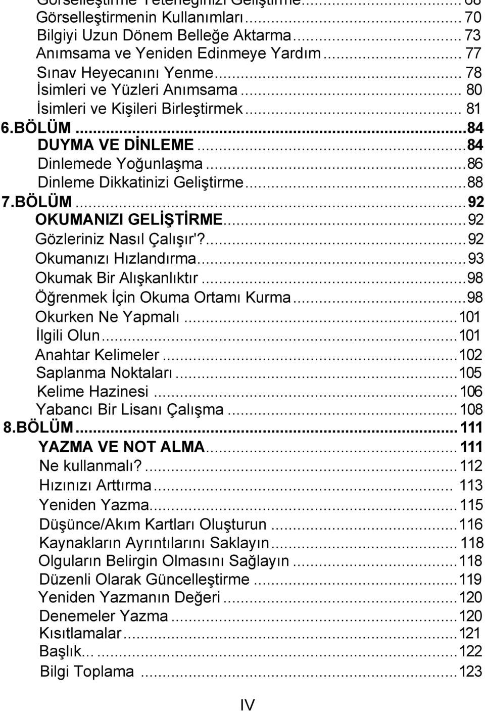 ..92 Gözleriniz Nasıl Çalışır'?...92 Okumanızı Hızlandırma...93 Okumak Bir Alışkanlıktır...98 Öğrenmek İçin Okuma Ortamı Kurma...98 Okurken Ne Yapmalı...101 İlgili Olun...101 Anahtar Kelimeler.